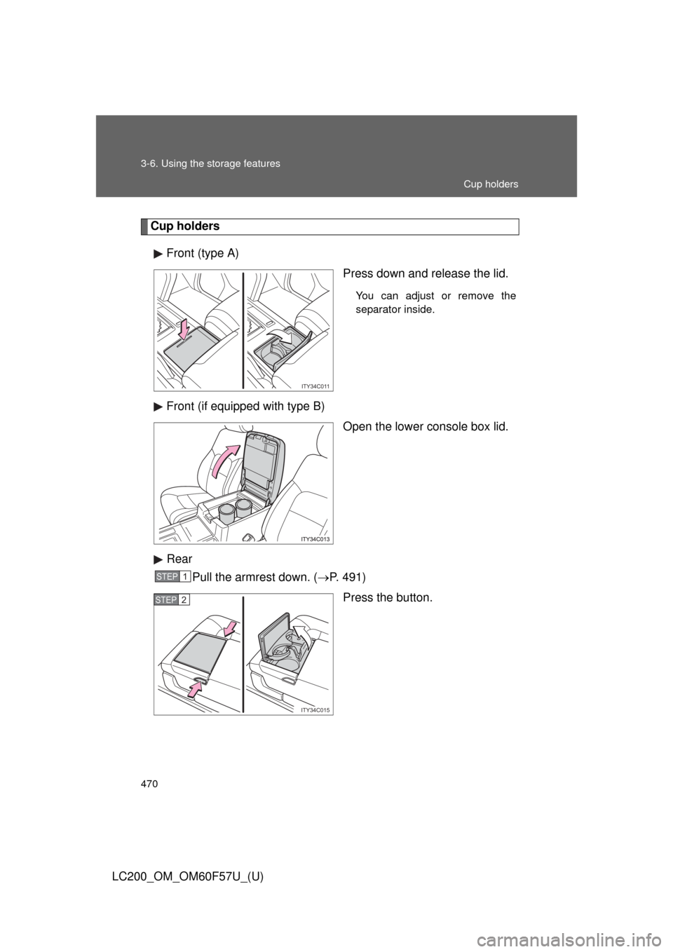 TOYOTA LAND CRUISER 2013 J200 Owners Manual 470 3-6. Using the storage features
LC200_OM_OM60F57U_(U)
Cup holders
Front (type A)
Press down and release the lid.
You can adjust or remove the
separator inside.
Front (if equipped with type B)
Open