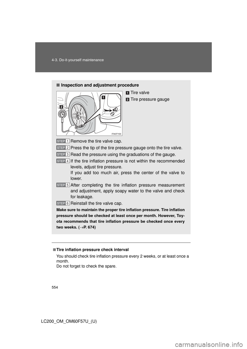 TOYOTA LAND CRUISER 2013 J200 Owners Manual 554 4-3. Do-it-yourself maintenance
LC200_OM_OM60F57U_(U)
■Tire inflation pressure check interval
You should check tire inflation pressure every 2 weeks, or at least once a
month.
Do not forget to c TOYOTA LAND CRUISER 2013 J200 Owners Manual 554 4-3. Do-it-yourself maintenance
LC200_OM_OM60F57U_(U)
■Tire inflation pressure check interval
You should check tire inflation pressure every 2 weeks, or at least once a
month.
Do not forget to c