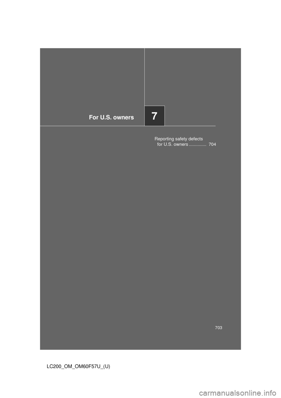 TOYOTA LAND CRUISER 2013 J200 Owners Manual For U.S. owners7
703
LC200_OM_OM60F57U_(U)
Reporting safety defects 
for U.S. owners ..............  704 