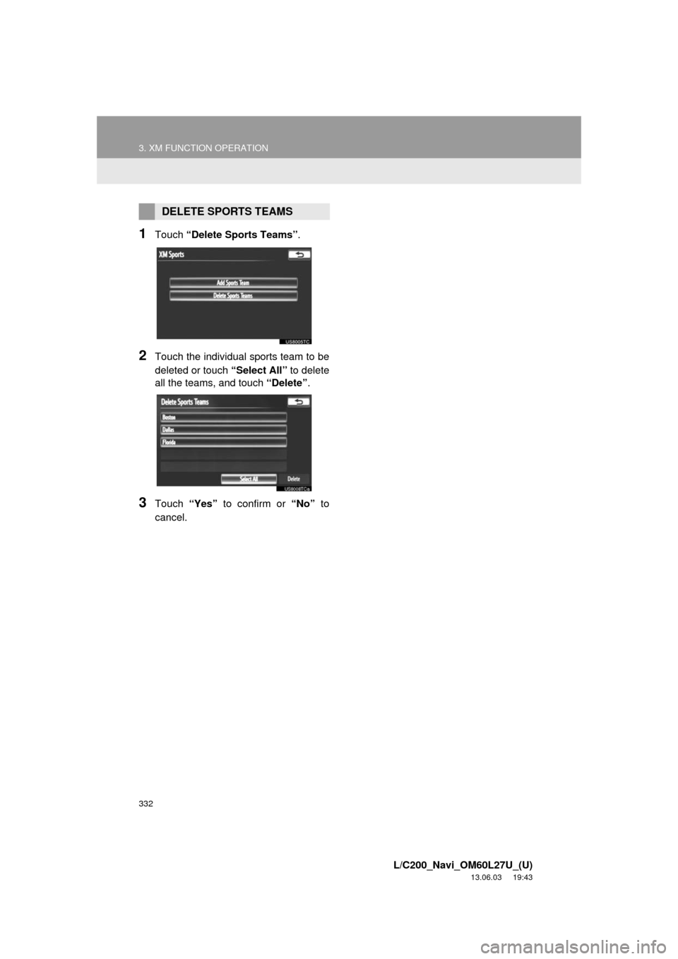 TOYOTA LAND CRUISER 2014 J200 Navigation Manual 332
3. XM FUNCTION OPERATION
L/C200_Navi_OM60L27U_(U)
13.06.03     19:43
1Touch “Delete Sports Teams”.
2Touch the individual sports team to be
deleted or touch “Select All” to delete
all the t