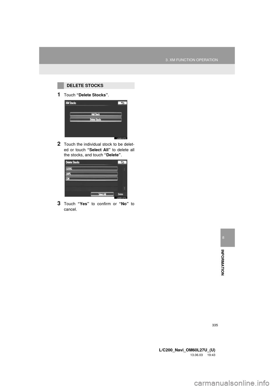 TOYOTA LAND CRUISER 2014 J200 Navigation Manual 335
3. XM FUNCTION OPERATION
8
INFORMATION
L/C200_Navi_OM60L27U_(U)
13.06.03     19:43
1Touch “Delete Stocks”.
2Touch the individual stock to be delet-
ed or touch “Select All” to delete all
t
