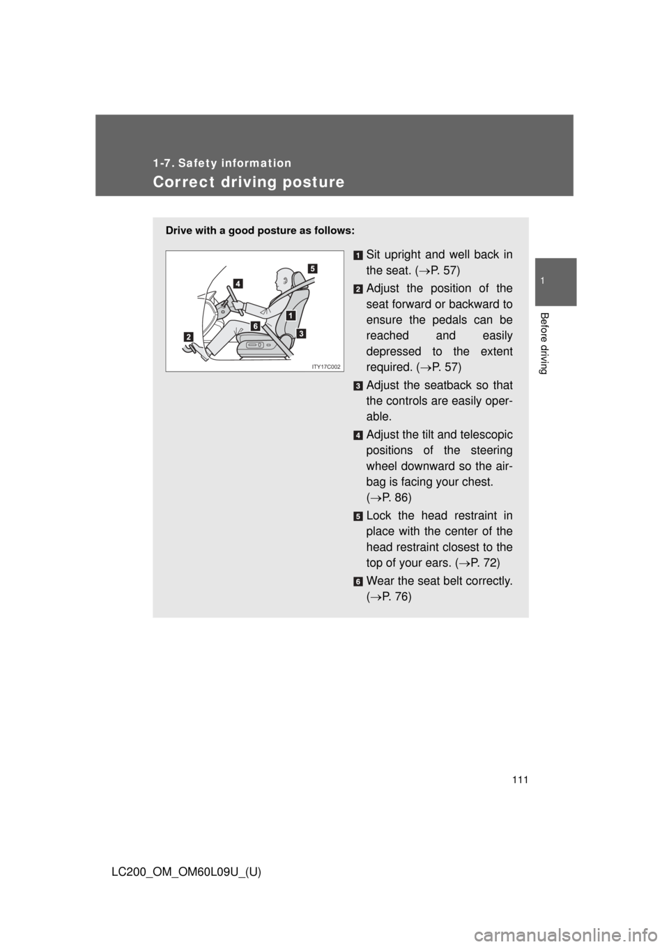 TOYOTA LAND CRUISER 2014 J200 Owners Manual 111
1
Before driving
LC200_OM_OM60L09U_(U)
1-7. Safety information
Correct driving posture
Drive with a good posture as follows:
Sit upright and well back in
the seat. (P.  5 7 )
Adjust the positio