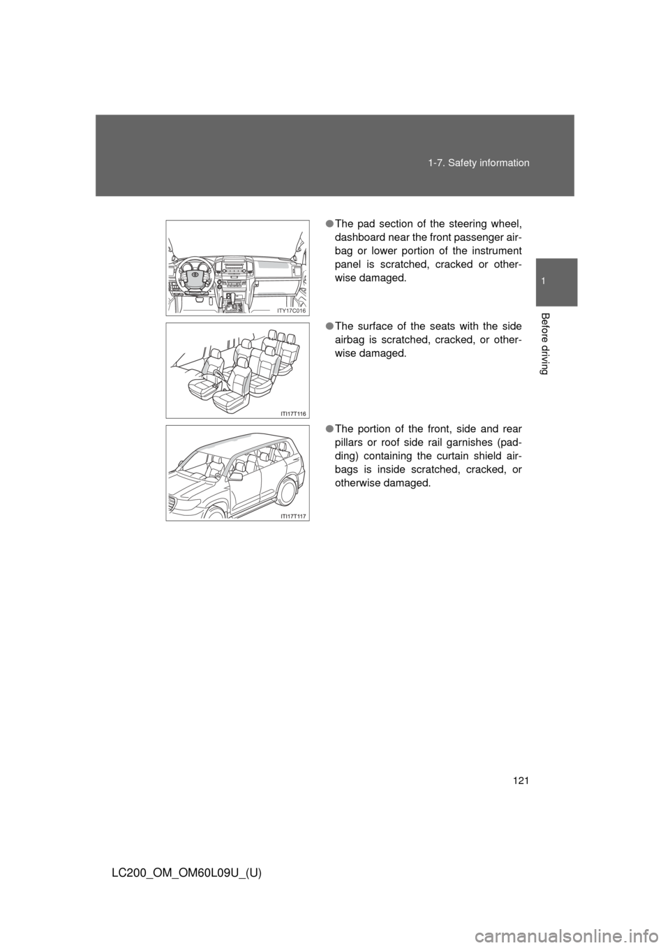 TOYOTA LAND CRUISER 2014 J200 Owners Manual 121
1-7. Safety information
1
Before driving
LC200_OM_OM60L09U_(U)
●
The pad section of the steering wheel,
dashboard near the front passenger air-
bag or lower portion of the instrument
panel is sc