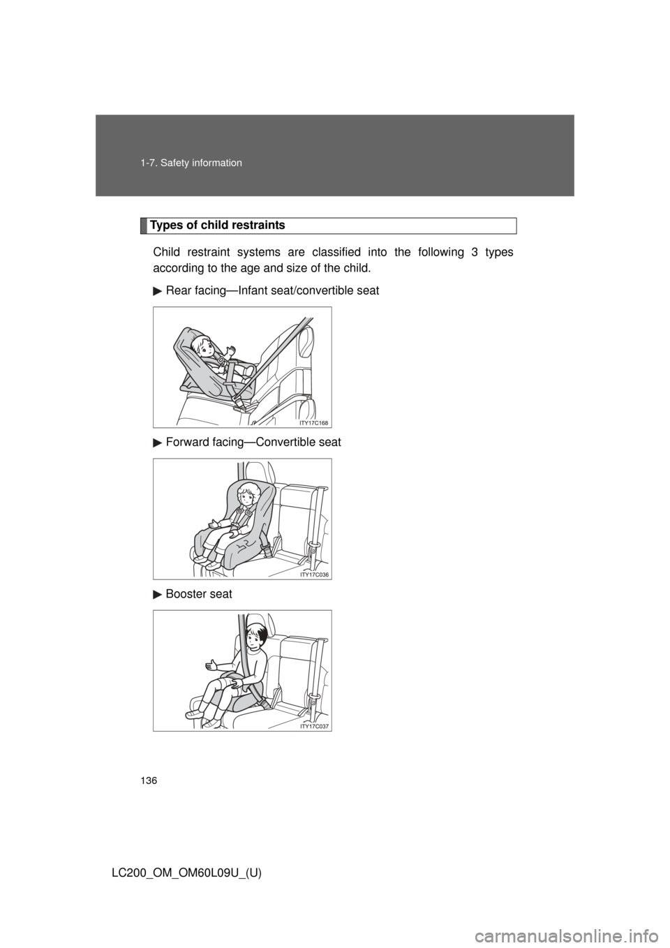 TOYOTA LAND CRUISER 2014 J200 Owners Manual 136 1-7. Safety information
LC200_OM_OM60L09U_(U)
Types of child restraintsChild restraint systems are clas sified into the following 3 types
according to the age and size of the child. 
Rear facing