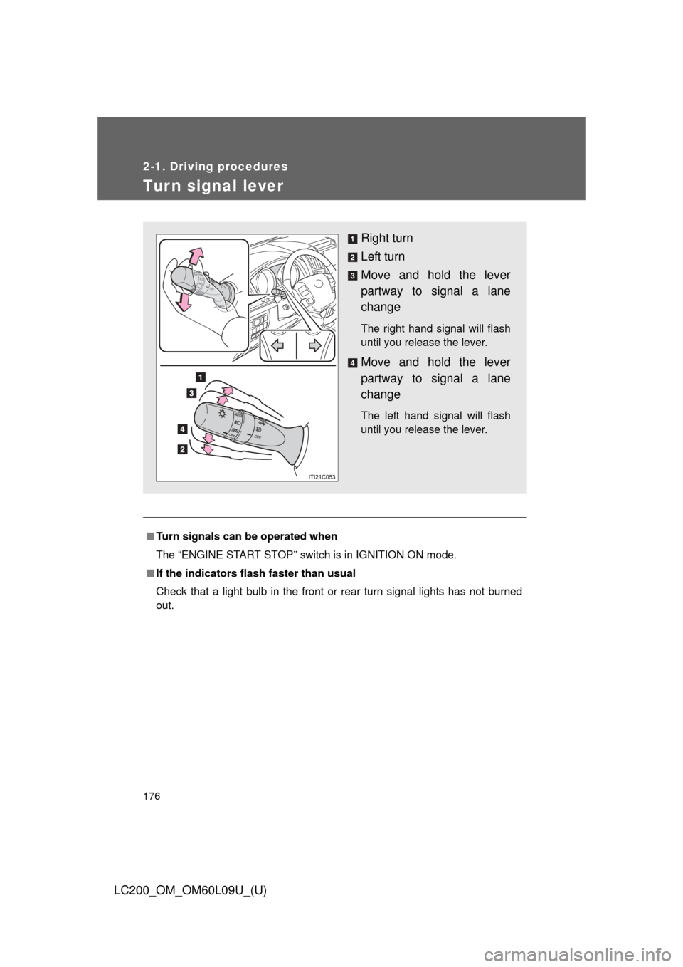 TOYOTA LAND CRUISER 2014 J200 Owners Manual 176
2-1. Driving procedures
LC200_OM_OM60L09U_(U)
Tur n signal lever
■Turn signals can be operated when
The “ENGINE START STOP” switch is in IGNITION ON mode.
■ If the indicators flash  faster