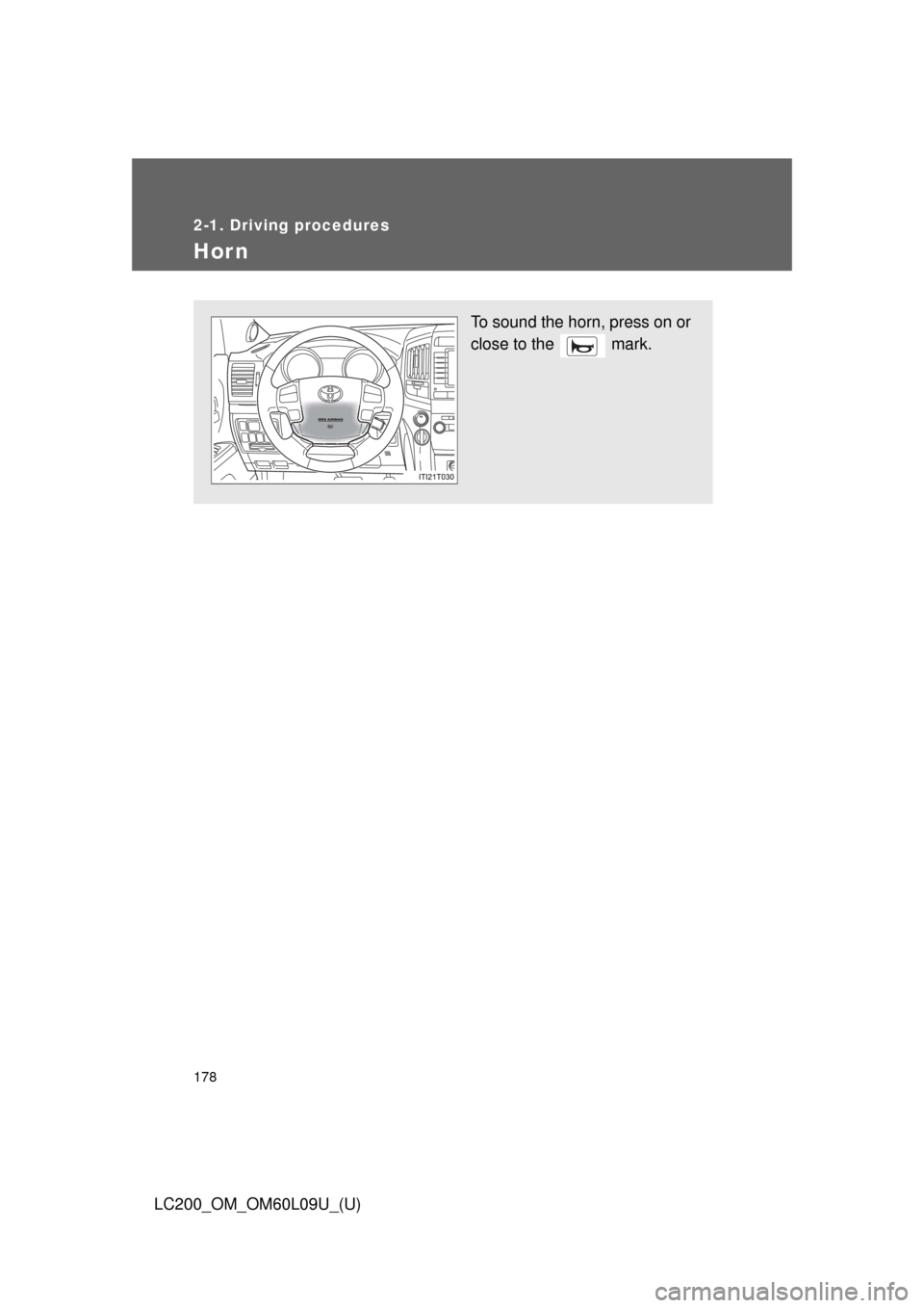 TOYOTA LAND CRUISER 2014 J200 Owners Manual 178
2-1. Driving procedures
LC200_OM_OM60L09U_(U)
Hor n
To sound the horn, press on or
close to the   mark. 