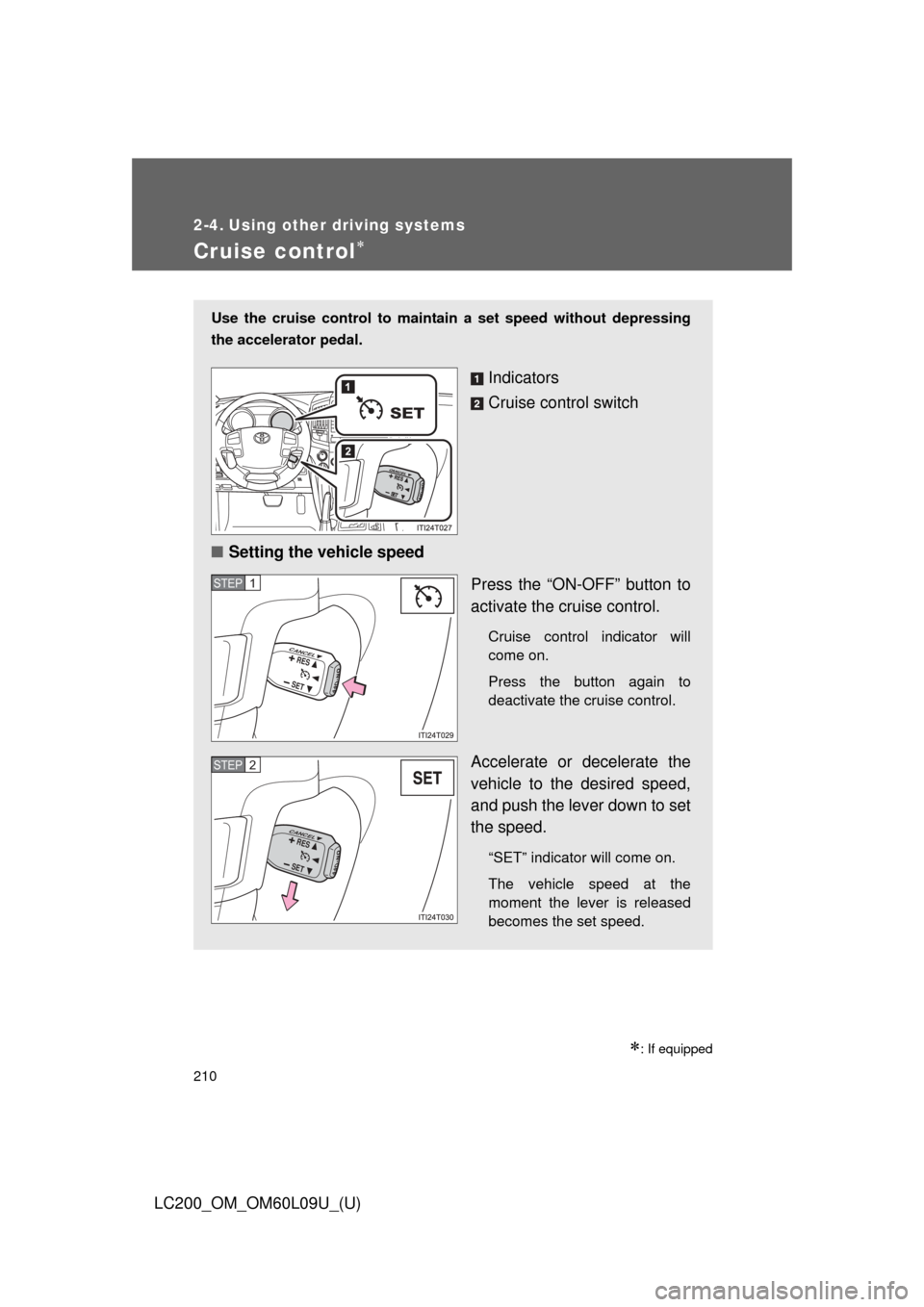 TOYOTA LAND CRUISER 2014 J200 Owners Manual 210
LC200_OM_OM60L09U_(U)
2-4. Using other driving systems
Cruise control
: If equipped
Use the cruise control to maintain a set speed without depressing
the accelerator pedal. 
Indicators
Cruis