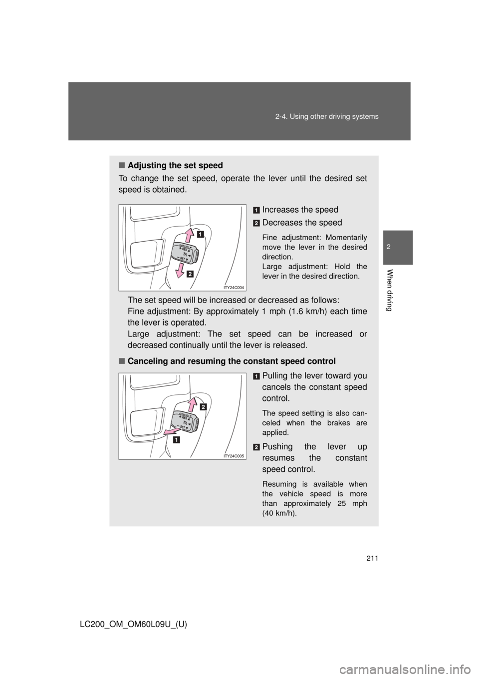 TOYOTA LAND CRUISER 2014 J200 Owners Manual 211
2-4. Using other 
driving systems
2
When driving
LC200_OM_OM60L09U_(U)
■Adjusting the set speed
To change the set speed, operate the lever until the desired set
speed is obtained.
Increases the 