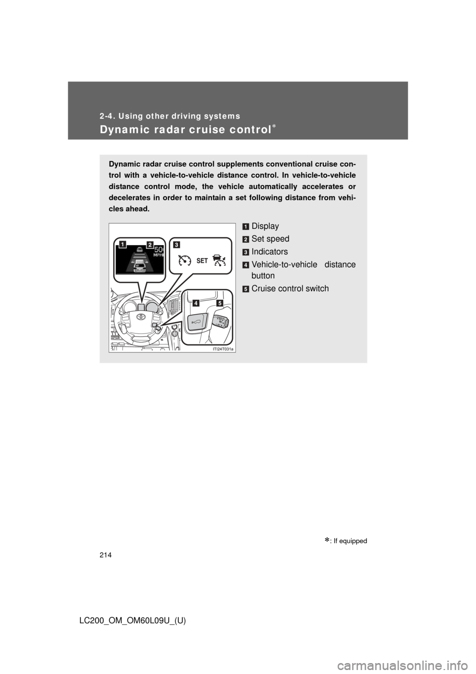 TOYOTA LAND CRUISER 2014 J200 Owners Manual 214
2-4. Using other driving systems
LC200_OM_OM60L09U_(U)
Dynamic radar cruise control
: If equipped
Dynamic radar cruise control supplements conventional cruise con-
trol with a vehicle-to-veh