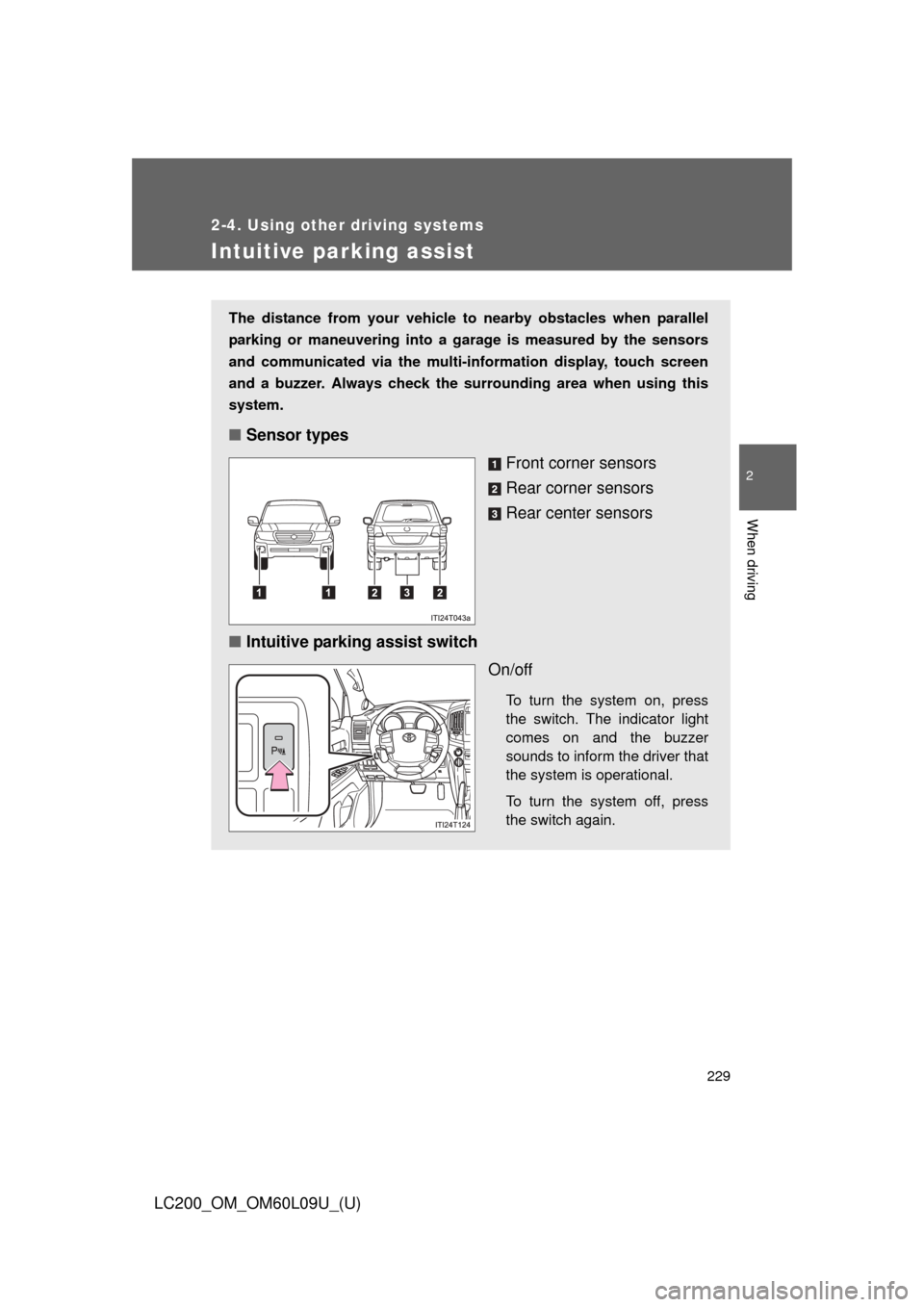 TOYOTA LAND CRUISER 2014 J200 Owners Manual 229
2-4. Using other driving systems
2
When driving
LC200_OM_OM60L09U_(U)
Intuitive parking assist
The distance from your vehicle to nearby obstacles when parallel
parking or maneuvering into a garage