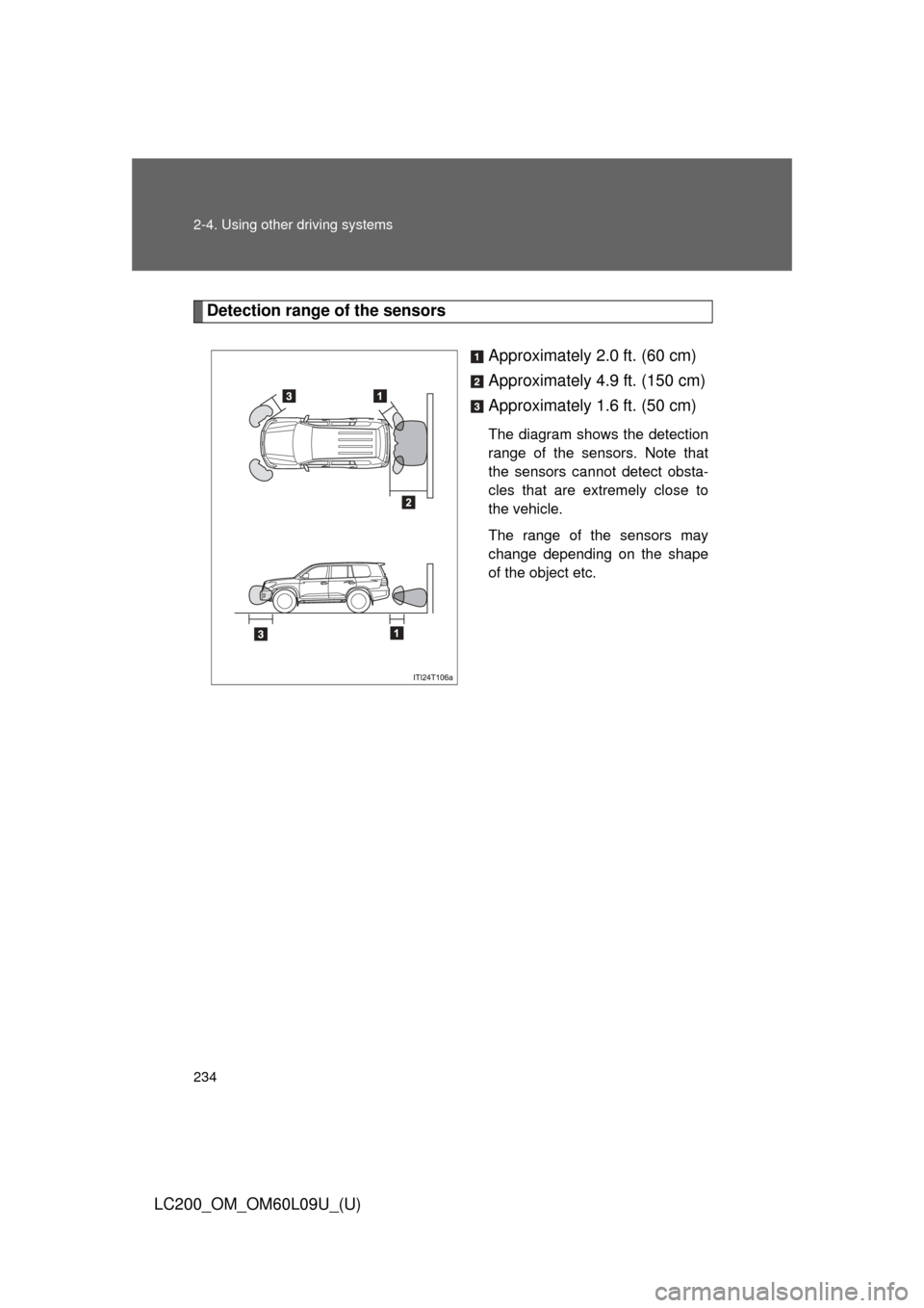 TOYOTA LAND CRUISER 2014 J200 Owners Manual 234 2-4. Using other driving systems
LC200_OM_OM60L09U_(U)
Detection range of the sensorsApproximately 2.0 ft. (60 cm)
Approximately 4.9 ft. (150 cm)
Approximately 1.6 ft. (50 cm)
The diagram shows th