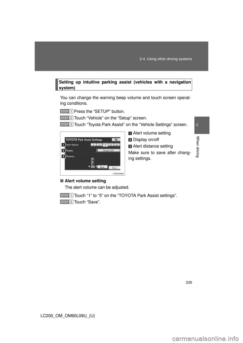 TOYOTA LAND CRUISER 2014 J200 Owners Manual 235
2-4. Using other 
driving systems
2
When driving
LC200_OM_OM60L09U_(U)
Setting up intuitive park ing assist (vehicles with a navigation
system)
You can change the warning beep volume and touch scr