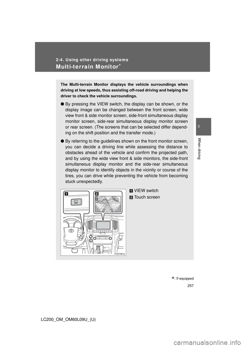 TOYOTA LAND CRUISER 2014 J200 Owners Manual 257
2-4. Using other driving systems
2
When driving
LC200_OM_OM60L09U_(U)
Multi-terrain Monitor
: If equipped
The Multi-terrain Monitor displays the vehicle surroundings when
driving at low spee TOYOTA LAND CRUISER 2014 J200 Owners Manual 257
2-4. Using other driving systems
2
When driving
LC200_OM_OM60L09U_(U)
Multi-terrain Monitor
: If equipped
The Multi-terrain Monitor displays the vehicle surroundings when
driving at low spee