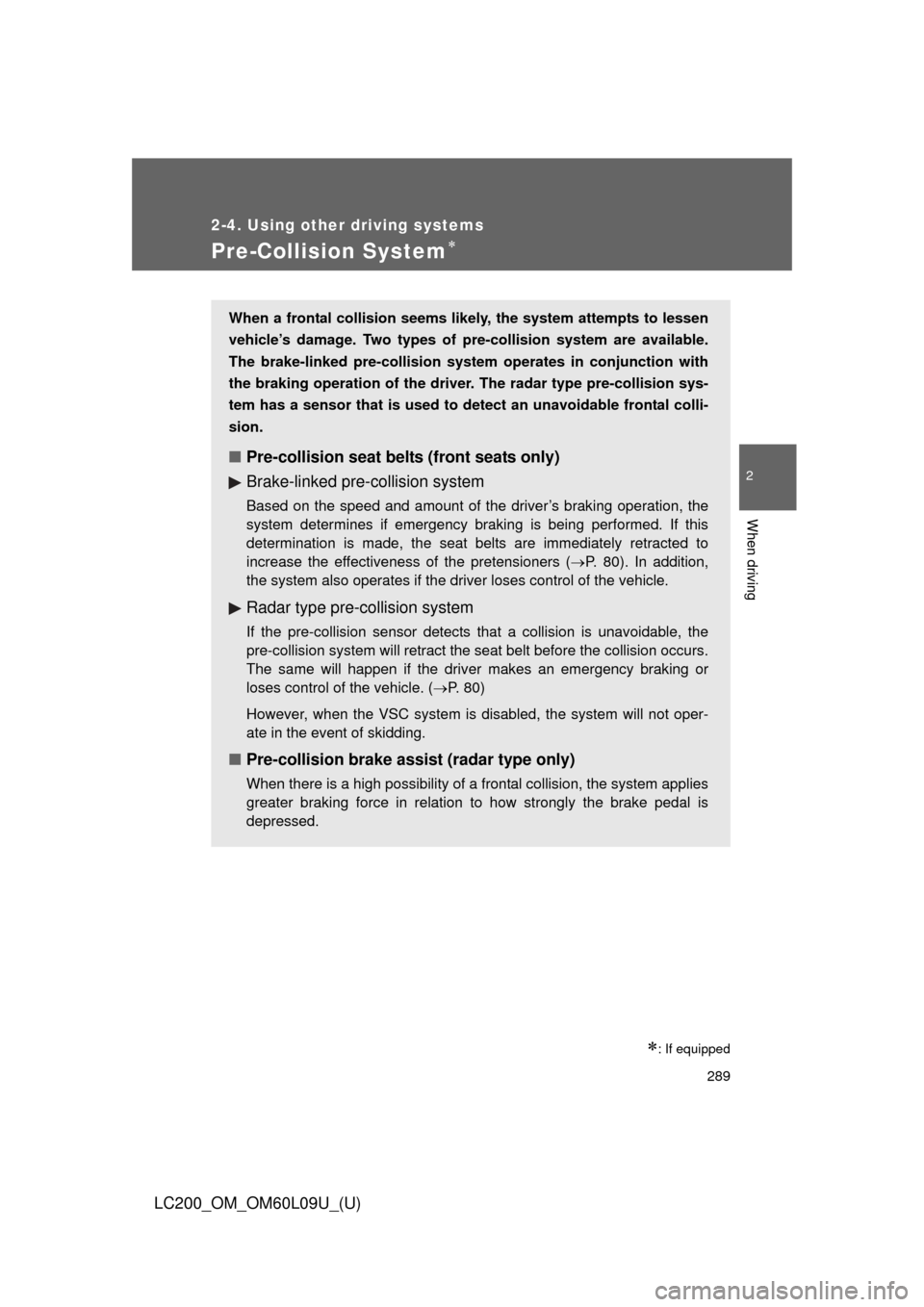 TOYOTA LAND CRUISER 2014 J200 Owners Manual 289
2-4. Using other driving systems
2
When driving
LC200_OM_OM60L09U_(U)
Pre-Collision System
: If equipped
When a frontal collision seems likely, the system attempts to lessen
vehicle’s dama TOYOTA LAND CRUISER 2014 J200 Owners Manual 289
2-4. Using other driving systems
2
When driving
LC200_OM_OM60L09U_(U)
Pre-Collision System
: If equipped
When a frontal collision seems likely, the system attempts to lessen
vehicle’s dama