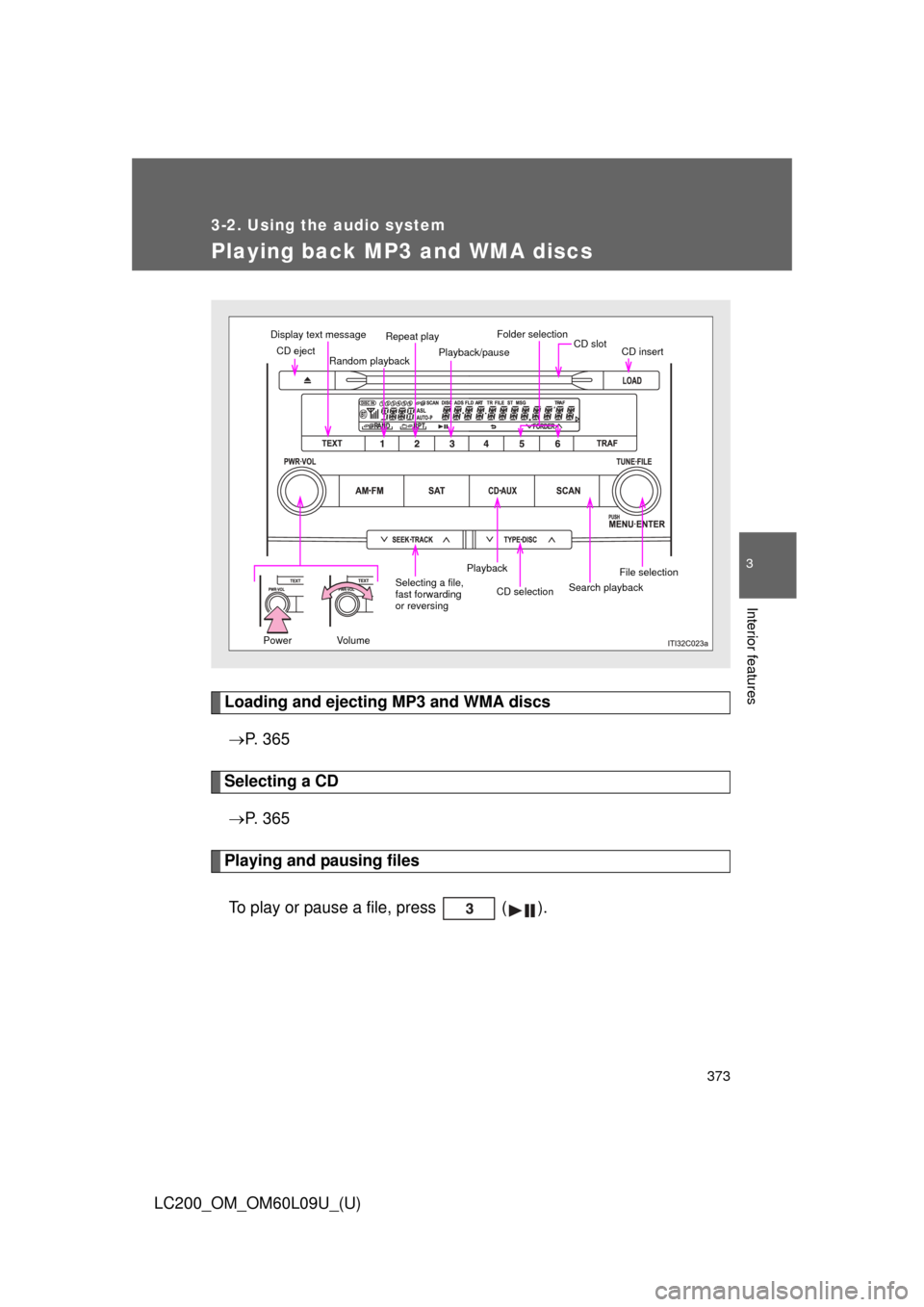 TOYOTA LAND CRUISER 2014 J200 Owners Manual 373
3-2. Using the audio system
3
Interior features
LC200_OM_OM60L09U_(U)
Playing back MP3 and WMA discs
Loading and ejecting MP3 and WMA discs P.  3 6 5
Selecting a CD
 P.  3 6 5
Playing and pa