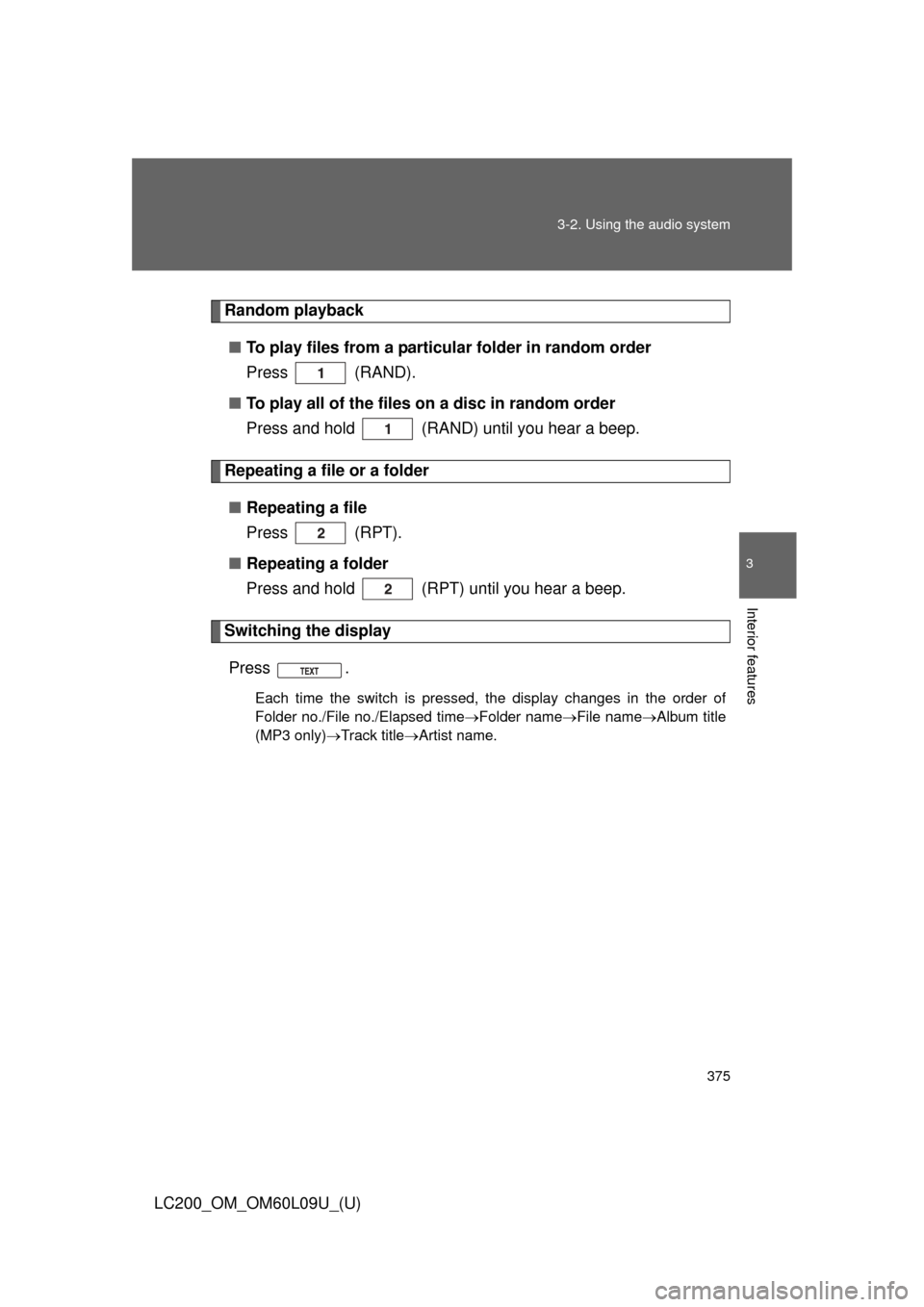 TOYOTA LAND CRUISER 2014 J200 Owners Manual 375
3-2. Using the audio system
3
Interior features
LC200_OM_OM60L09U_(U)
Random playback
■ To play files from a partic ular folder in random order
Press  (RAND).
■ To play all of the files on a d