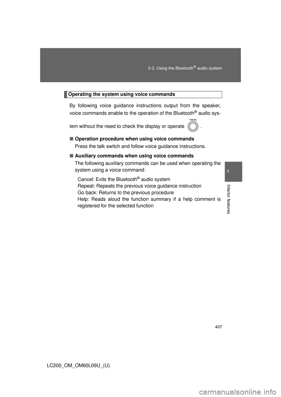TOYOTA LAND CRUISER 2014 J200 Owners Manual 407
3-3. Using the Bluetooth
® audio system
3
Interior features
LC200_OM_OM60L09U_(U)
Operating the system using voice commands
By following voice guidance inst ructions output from the speaker,
voic