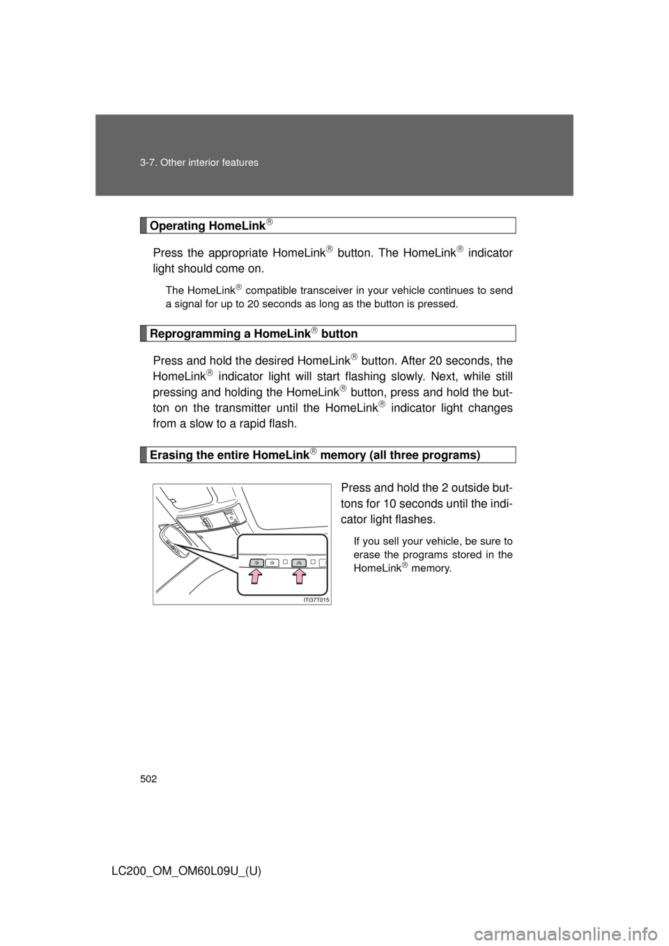 TOYOTA LAND CRUISER 2014 J200 Owners Manual 502 3-7. Other interior features
LC200_OM_OM60L09U_(U)
Operating HomeLink
Press the appropriate HomeLink button. The HomeLink indicator
light should come on.
The HomeLink compatible transc