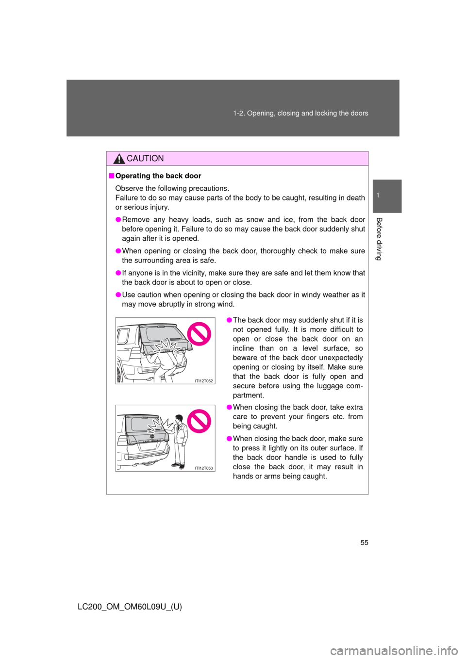 TOYOTA LAND CRUISER 2014 J200 Owners Manual 55
1-2. Opening, closing and locking the doors
1
Before driving
LC200_OM_OM60L09U_(U)
CAUTION
■
Operating the back door
Observe the following precautions.
Failure to do so may cause parts of the bod TOYOTA LAND CRUISER 2014 J200 Owners Manual 55
1-2. Opening, closing and locking the doors
1
Before driving
LC200_OM_OM60L09U_(U)
CAUTION
■
Operating the back door
Observe the following precautions.
Failure to do so may cause parts of the bod