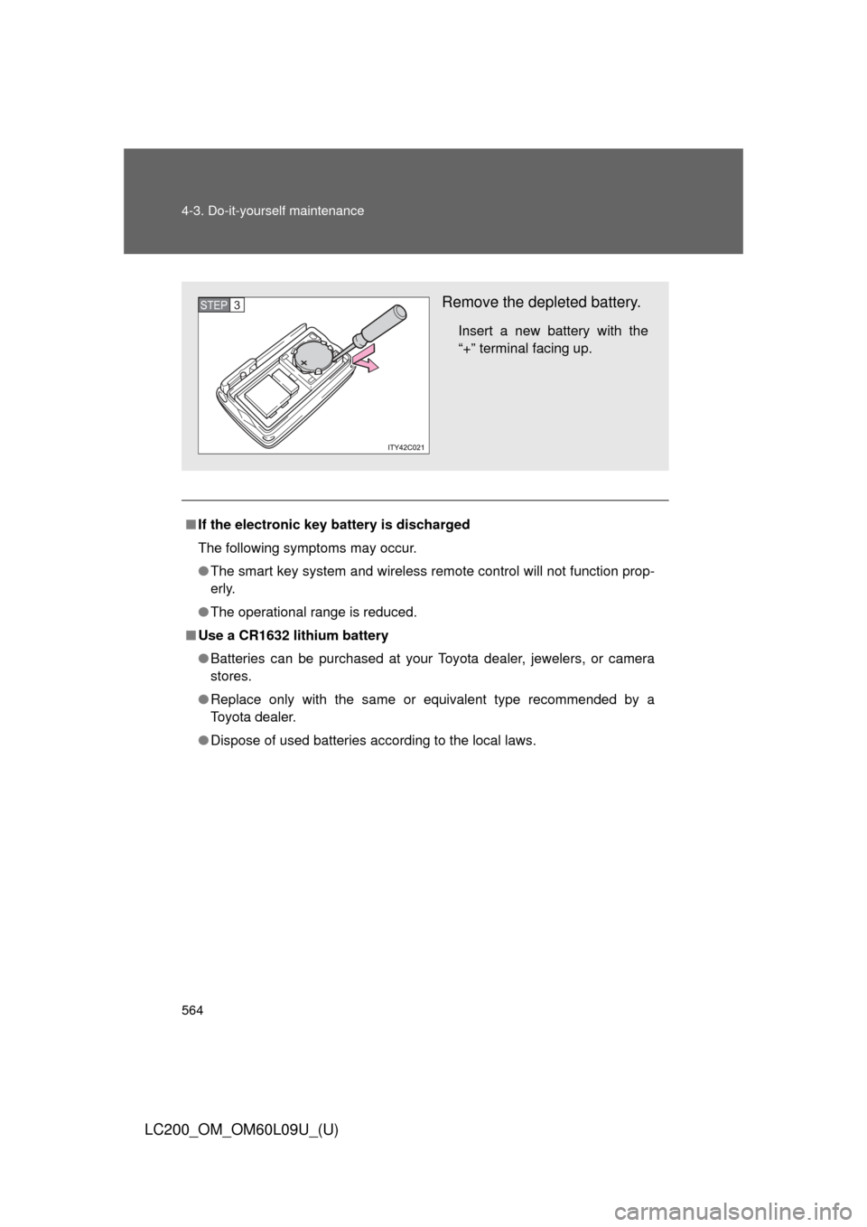 TOYOTA LAND CRUISER 2014 J200 Owners Manual 564 4-3. Do-it-yourself maintenance
LC200_OM_OM60L09U_(U)
■If the electronic key battery is discharged
The following symptoms may occur.
●The smart key system and wireless remote control will not 