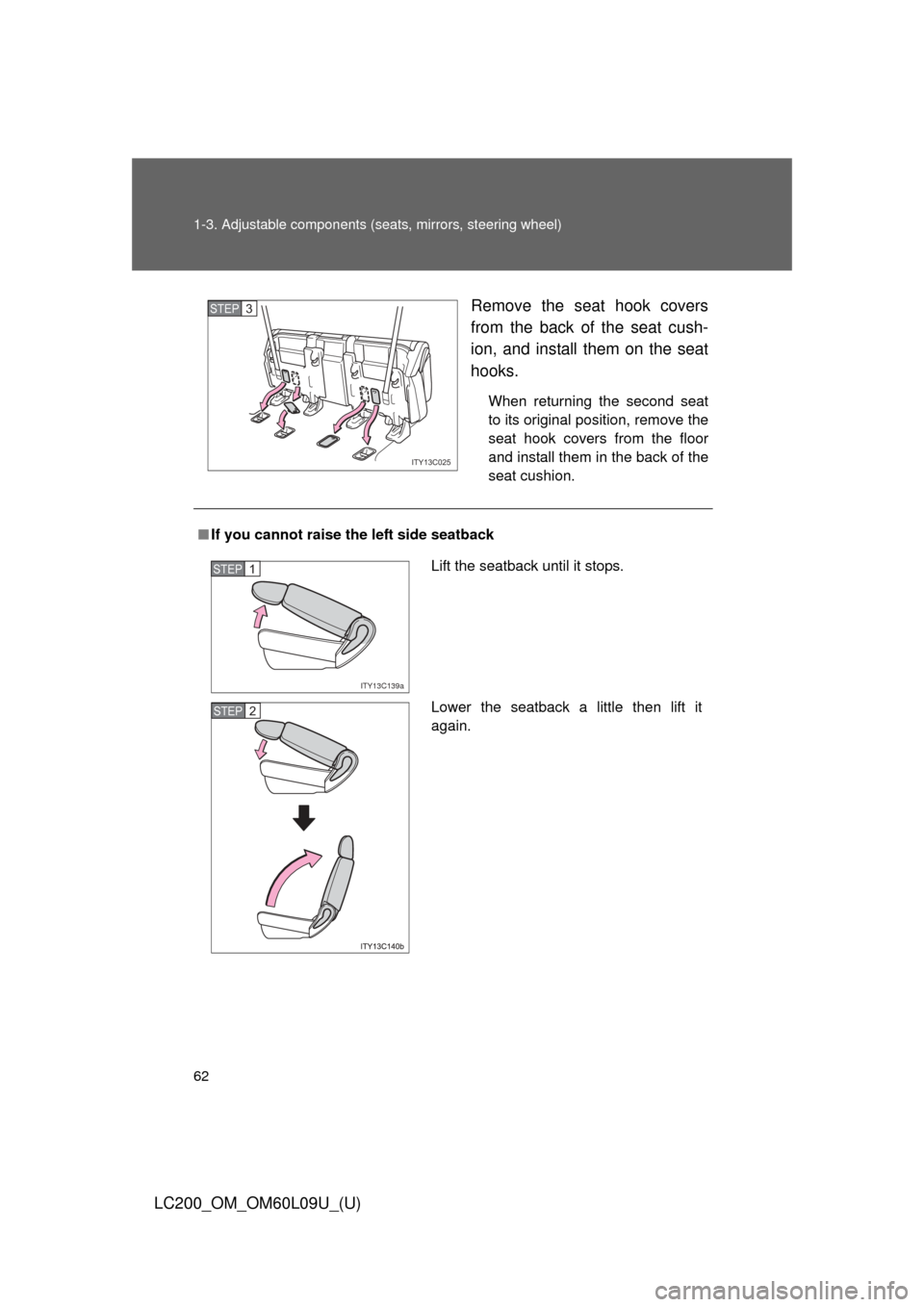 TOYOTA LAND CRUISER 2014 J200 Owners Manual 62 1-3. Adjustable components (seats, mirrors, steering wheel)
LC200_OM_OM60L09U_(U) Remove the seat hook covers
from the back of the seat cush-
ion, and install them on the seat
hooks.
When returning