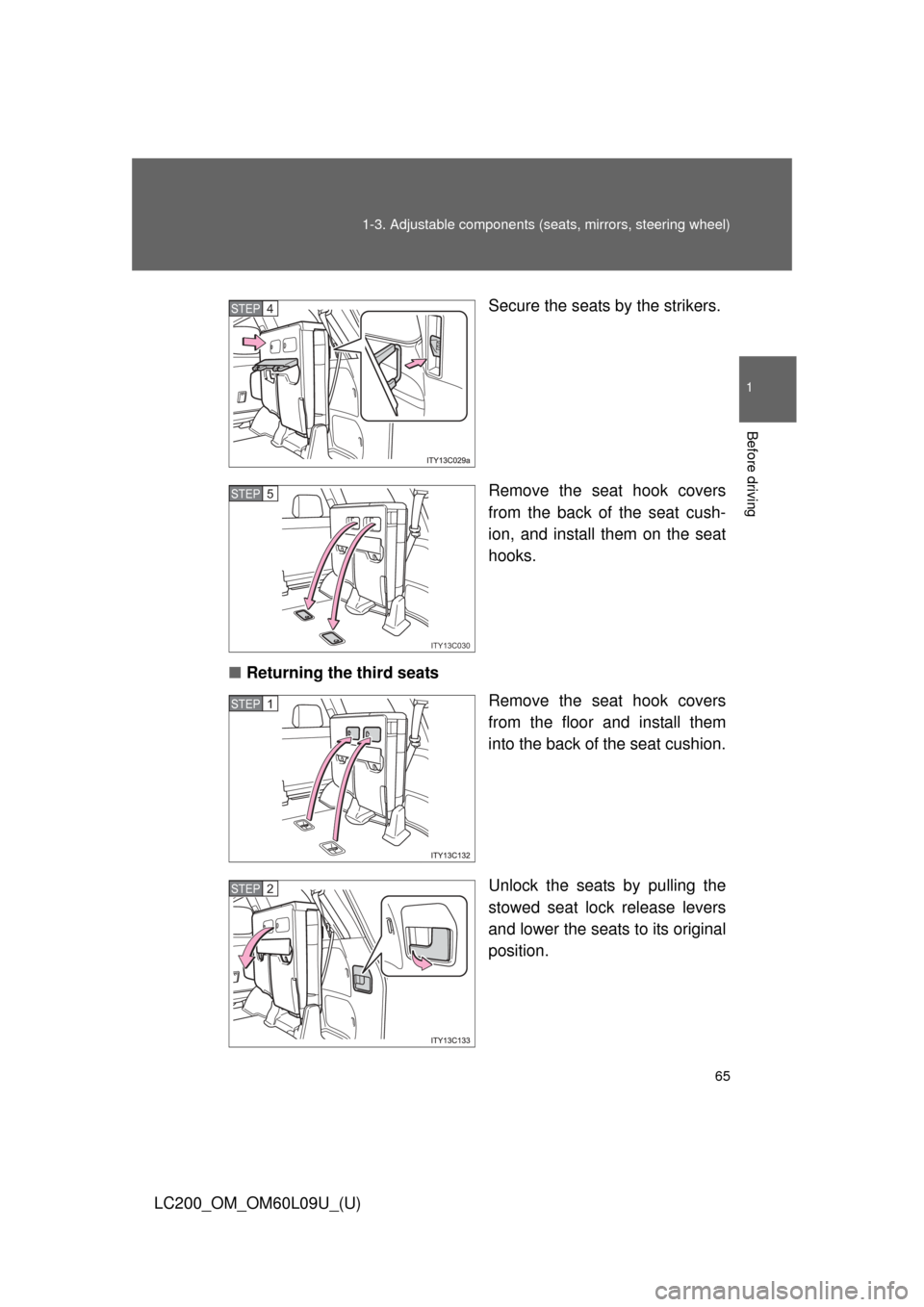 TOYOTA LAND CRUISER 2014 J200 Owners Manual 65
1-3. Adjustable components (s
eats, mirrors, steering wheel)
1
Before driving
LC200_OM_OM60L09U_(U) Secure the seats by the strikers.
Remove the seat hook covers
from the back of the seat cush-
ion