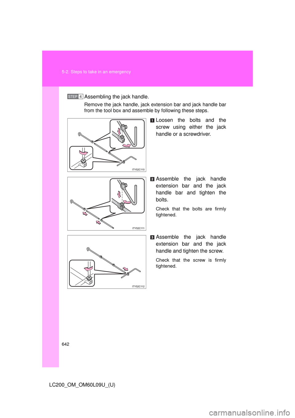 TOYOTA LAND CRUISER 2014 J200 Owners Manual 642 5-2. Steps to take in an emergency
LC200_OM_OM60L09U_(U)Assembling the jack handle.
Remove the jack handle, jack extension bar and jack handle bar
from the tool box and assemble by following these