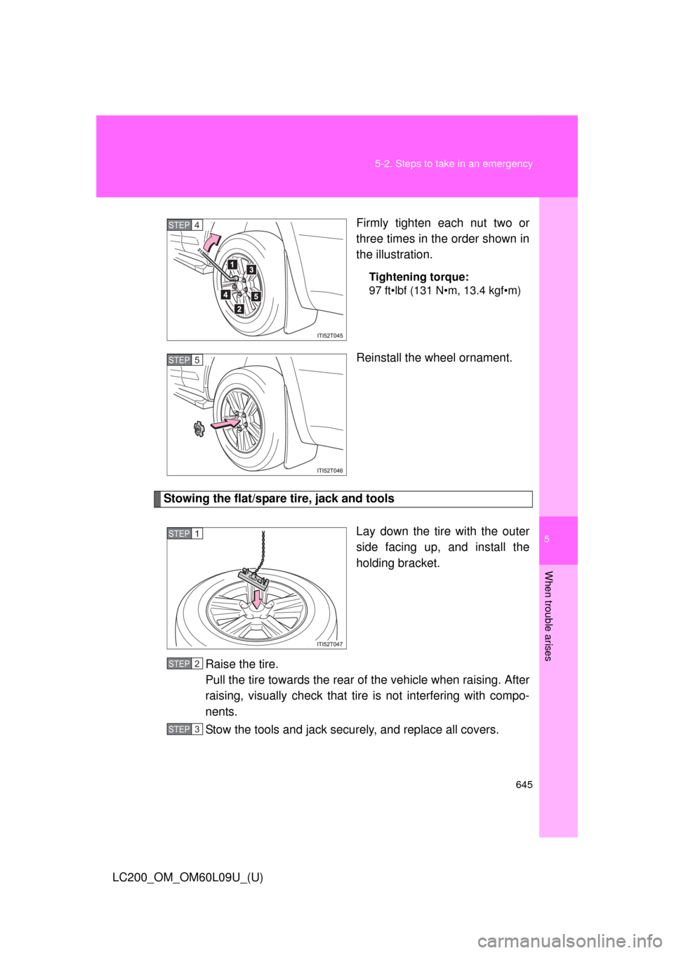TOYOTA LAND CRUISER 2014 J200 Owners Manual 5
When trouble arises
645
5-2. Steps to take in an emergency
LC200_OM_OM60L09U_(U)
Firmly tighten each nut two or
three times in the order shown in
the illustration.
Tightening torque:
97 ft•lbf (13