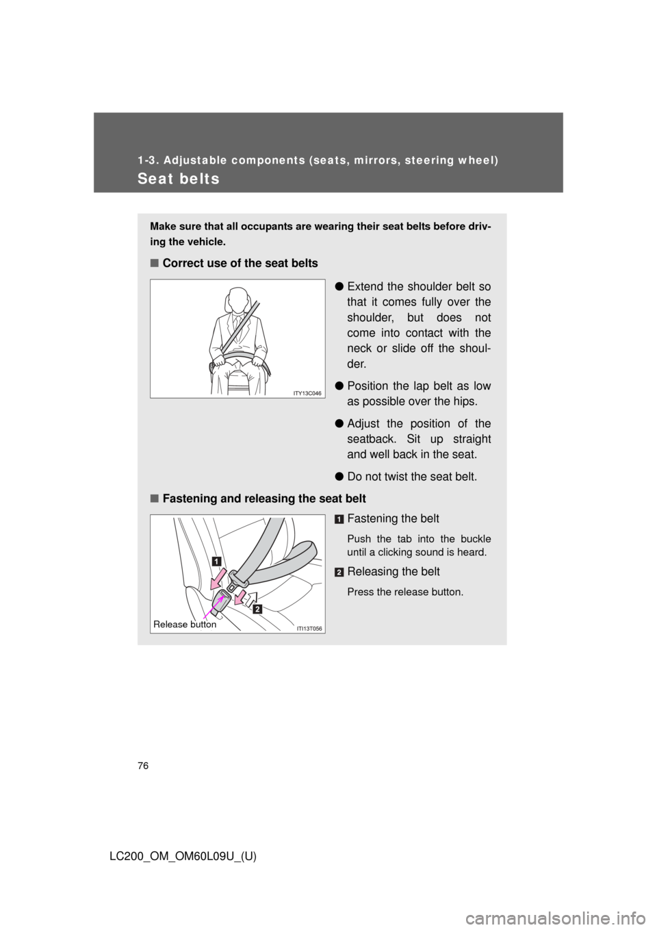 TOYOTA LAND CRUISER 2014 J200 Owners Manual 76
1-3. Adjustable components (seats, mirrors, steering wheel)
LC200_OM_OM60L09U_(U)
Seat belts
Make sure that all occupants are wearing their seat belts before driv-
ing the vehicle. 
■Correct use 