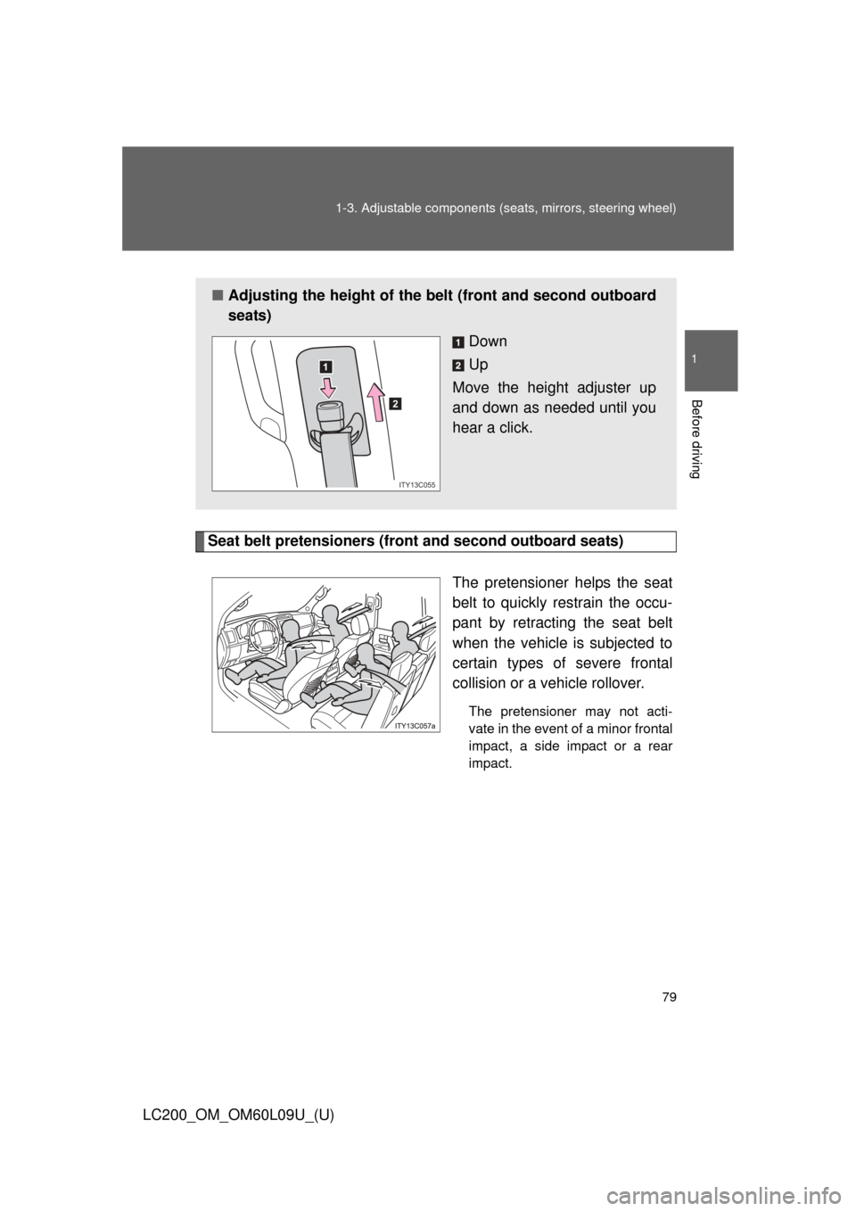 TOYOTA LAND CRUISER 2014 J200 Owners Manual 79
1-3. Adjustable components (s
eats, mirrors, steering wheel)
1
Before driving
LC200_OM_OM60L09U_(U)
Seat belt pretensioners (front and second outboard seats)
The pretensioner helps the seat
belt to