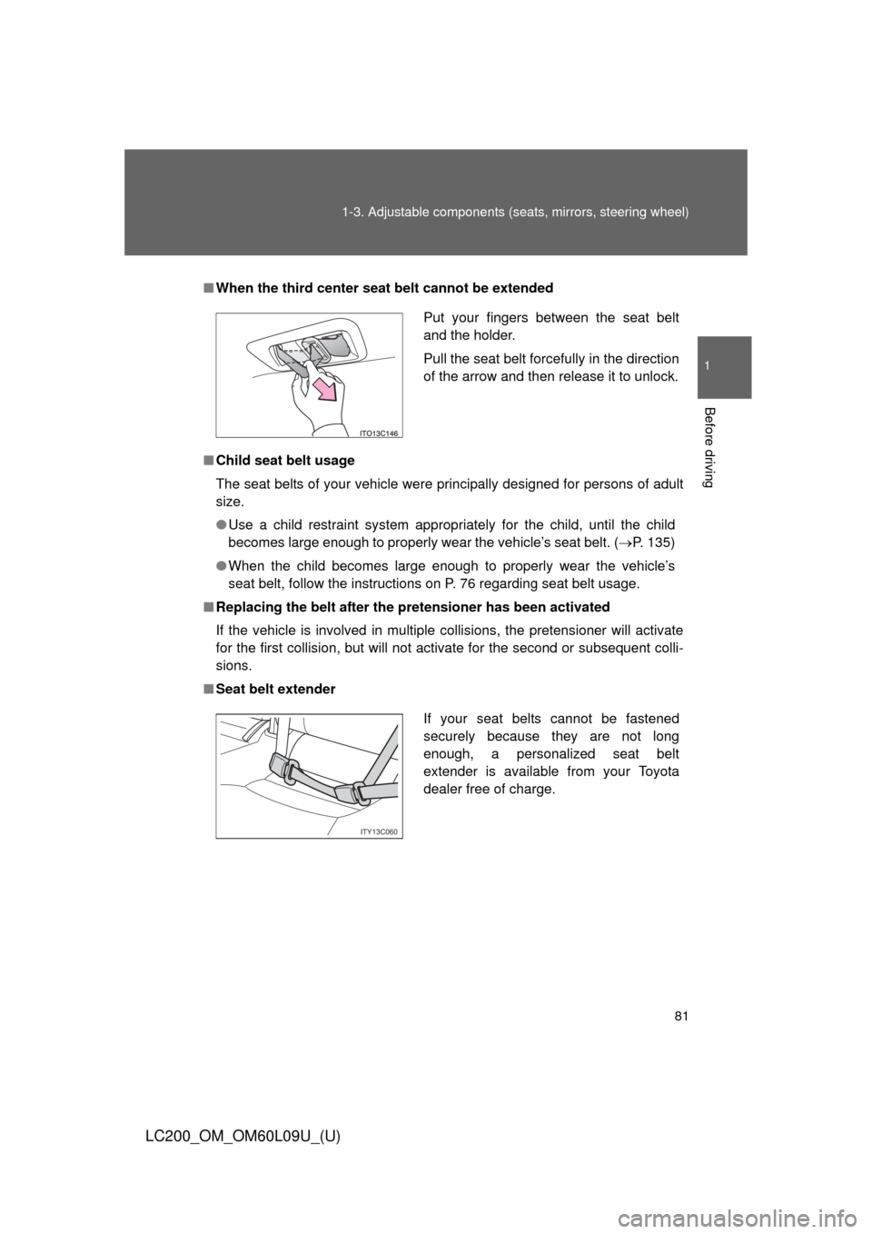 TOYOTA LAND CRUISER 2014 J200 Owners Manual 81
1-3. Adjustable components (s
eats, mirrors, steering wheel)
1
Before driving
LC200_OM_OM60L09U_(U)
■When the third center seat belt cannot be extended
■ Child seat belt usage
The seat belts of TOYOTA LAND CRUISER 2014 J200 Owners Manual 81
1-3. Adjustable components (s
eats, mirrors, steering wheel)
1
Before driving
LC200_OM_OM60L09U_(U)
■When the third center seat belt cannot be extended
■ Child seat belt usage
The seat belts of