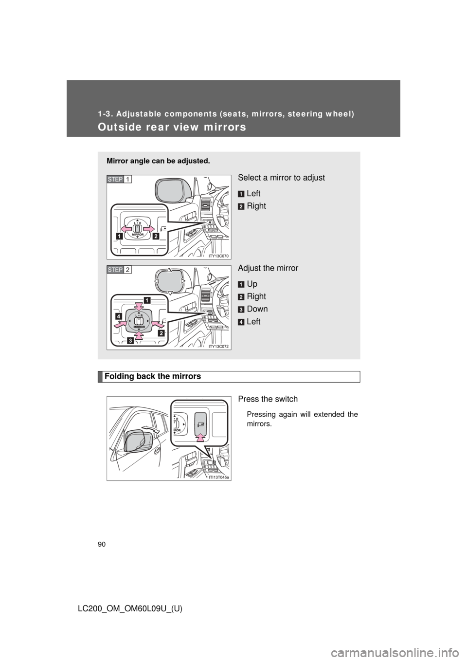 TOYOTA LAND CRUISER 2014 J200 Owners Manual 90
1-3. Adjustable components (seats, mirrors, steering wheel)
LC200_OM_OM60L09U_(U)
Outside rear view mirrors
Folding back the mirrorsPress the switch
Pressing again will extended the
mirrors.
Mirror