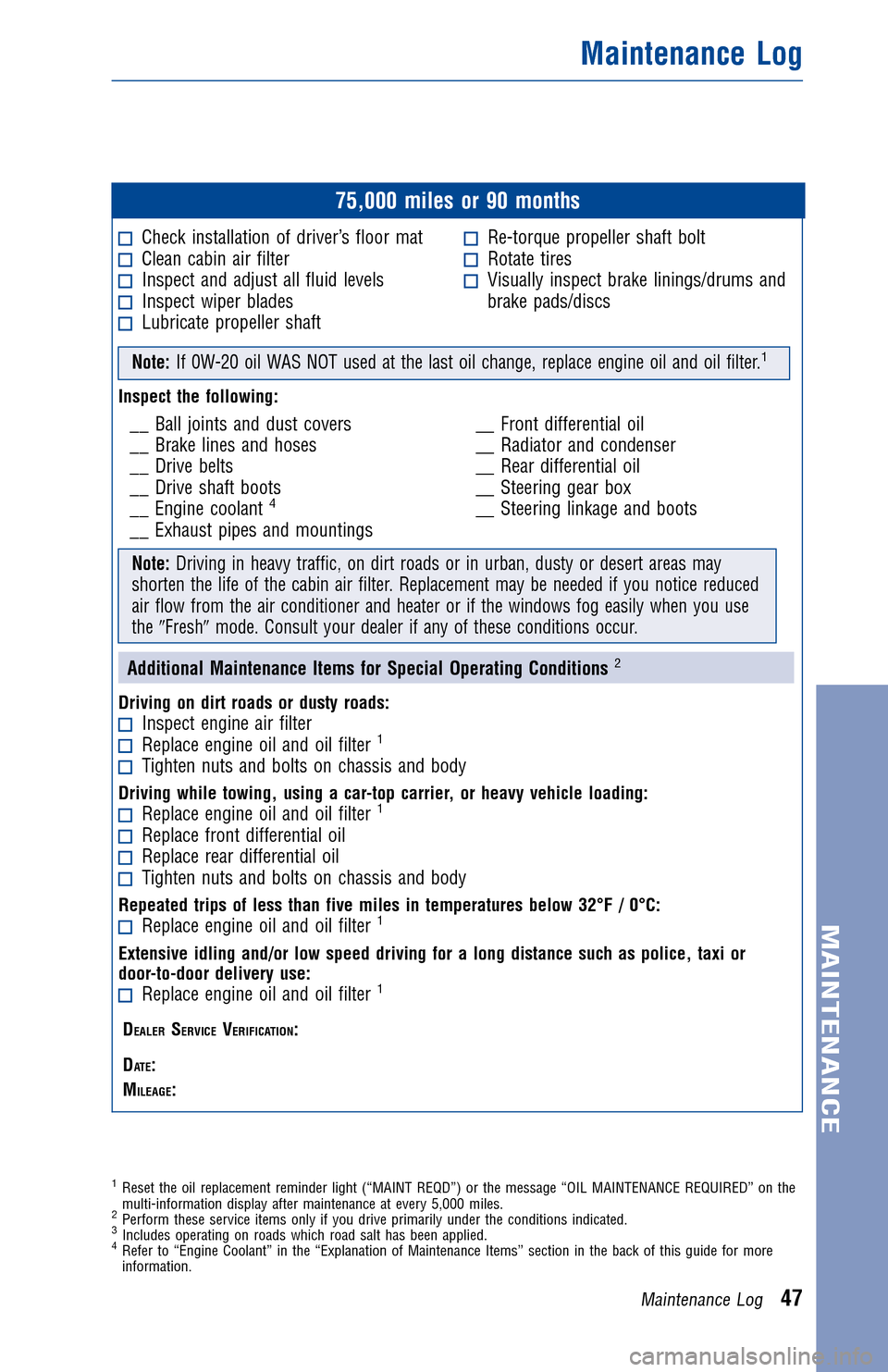 TOYOTA LAND CRUISER 2014 J200 Warranty And Maintenance Guide JOBNAME: 1491133-2014-lndWG-E PAGE: 47 SESS: 11 OUTPUT: Fri Jul 12 10:06:01 2013 
/tweddle/toyota/sched-maint/1491133-en-lnd/wg
75,000 miles or 90 months
Check installation of driver’s floor matClea