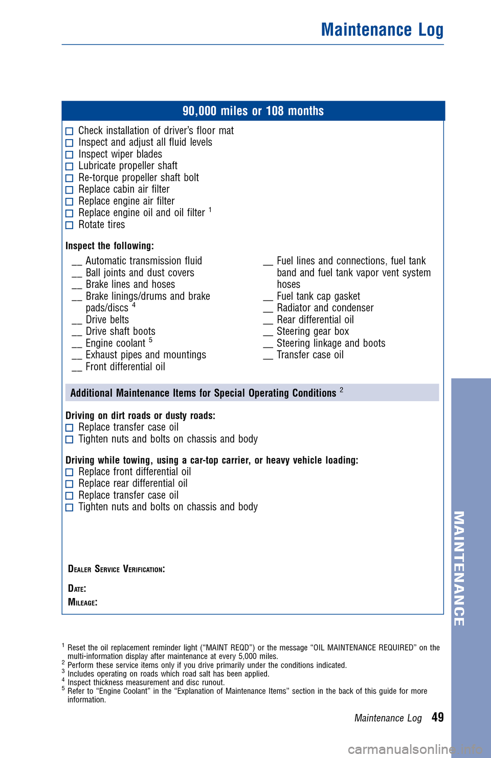 TOYOTA LAND CRUISER 2014 J200 Warranty And Maintenance Guide JOBNAME: 1491133-2014-lndWG-E PAGE: 49 SESS: 11 OUTPUT: Fri Jul 12 10:06:01 2013 
/tweddle/toyota/sched-maint/1491133-en-lnd/wg
90,000 miles or 108 months
Check installation of driver’s floor matIns