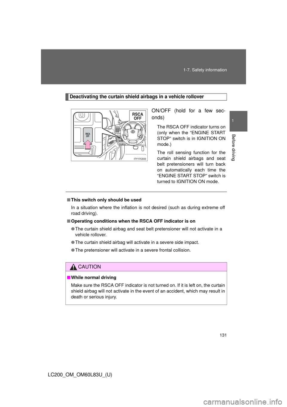 TOYOTA LAND CRUISER 2015 J200 Owners Manual 131
1-7. Safety information
1
Before driving
LC200_OM_OM60L83U_(U)
Deactivating the curtain shield airbags in a vehicle rollover
ON/OFF (hold for a few sec-
onds)
The RSCA OFF indicator turns on
(only