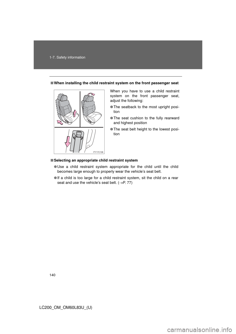 TOYOTA LAND CRUISER 2015 J200 Owners Manual 140 1-7. Safety information
LC200_OM_OM60L83U_(U)
■When installing the child restrain t system on the front passenger seat
■ Selecting an appropriat e child restraint system
● Use a child restra