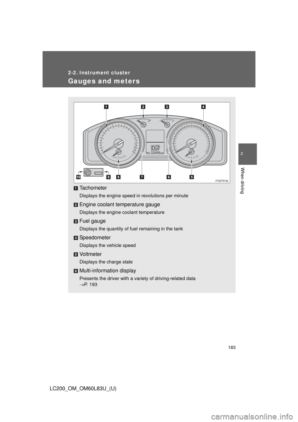 TOYOTA LAND CRUISER 2015 J200 Owners Manual 183
2
When driving
LC200_OM_OM60L83U_(U)
2-2. Instrument cluster
Gauges and meters
Tachometer
Displays the engine speed in revolutions per minute
Engine coolant temperature gauge
Displays the engine c