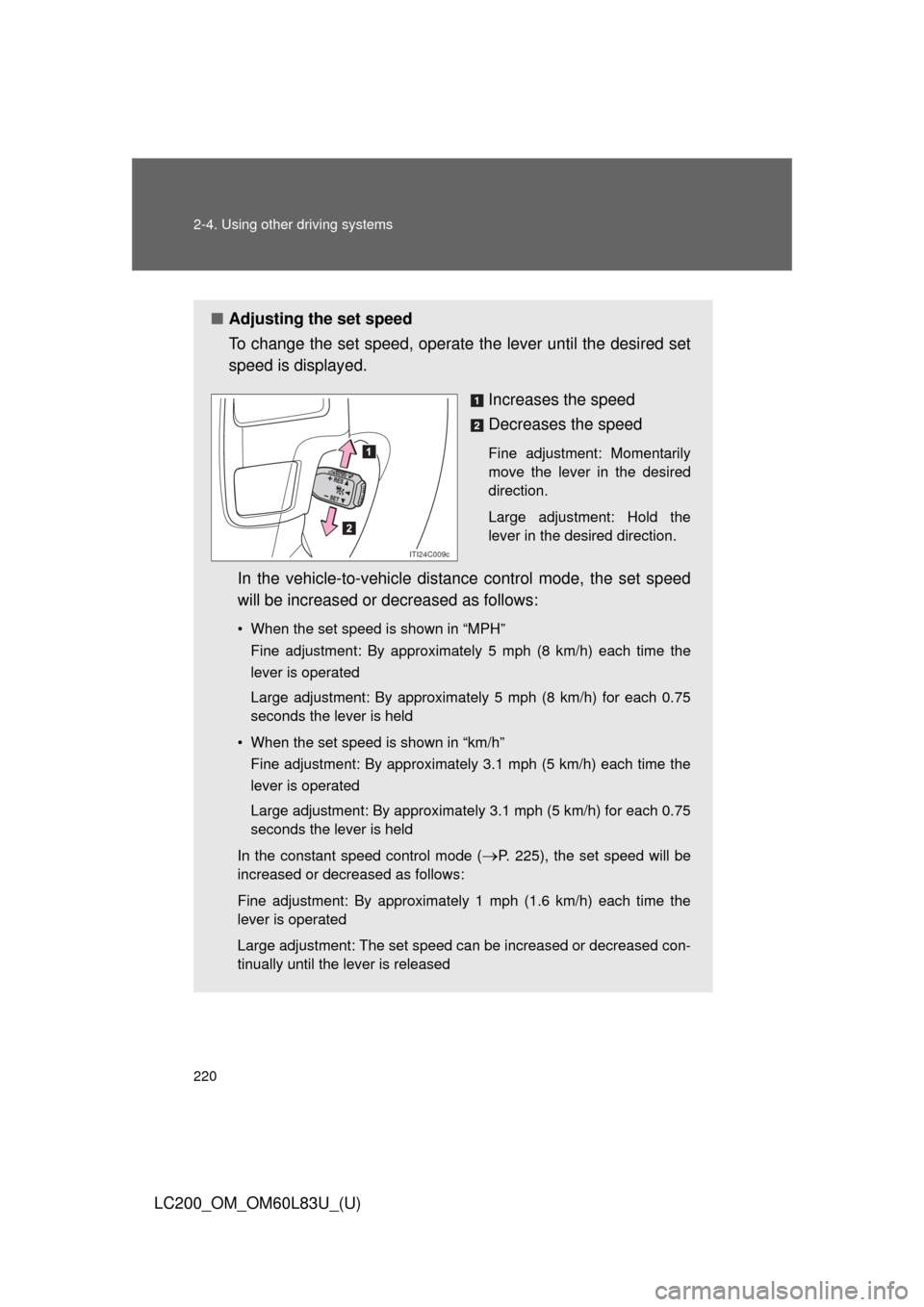 TOYOTA LAND CRUISER 2015 J200 Owners Manual 220 2-4. Using other driving systems
LC200_OM_OM60L83U_(U)
■Adjusting the set speed
To change the set speed, operate the lever until the desired set
speed is displayed.
Increases the speed
Decreas TOYOTA LAND CRUISER 2015 J200 Owners Manual 220 2-4. Using other driving systems
LC200_OM_OM60L83U_(U)
■Adjusting the set speed
To change the set speed, operate the lever until the desired set
speed is displayed.
Increases the speed
Decreas
