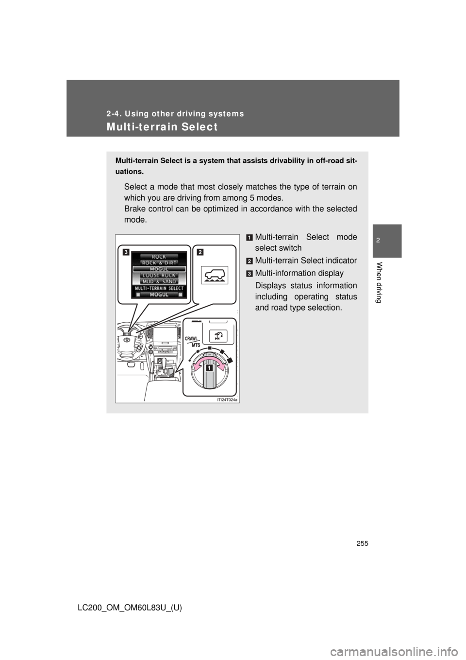 TOYOTA LAND CRUISER 2015 J200 Owners Manual 255
2-4. Using other driving systems
2
When driving
LC200_OM_OM60L83U_(U)
Multi-terrain Select
Multi-terrain Select is a system that assists drivability in off-road sit-
uations.
Select a mode that mo