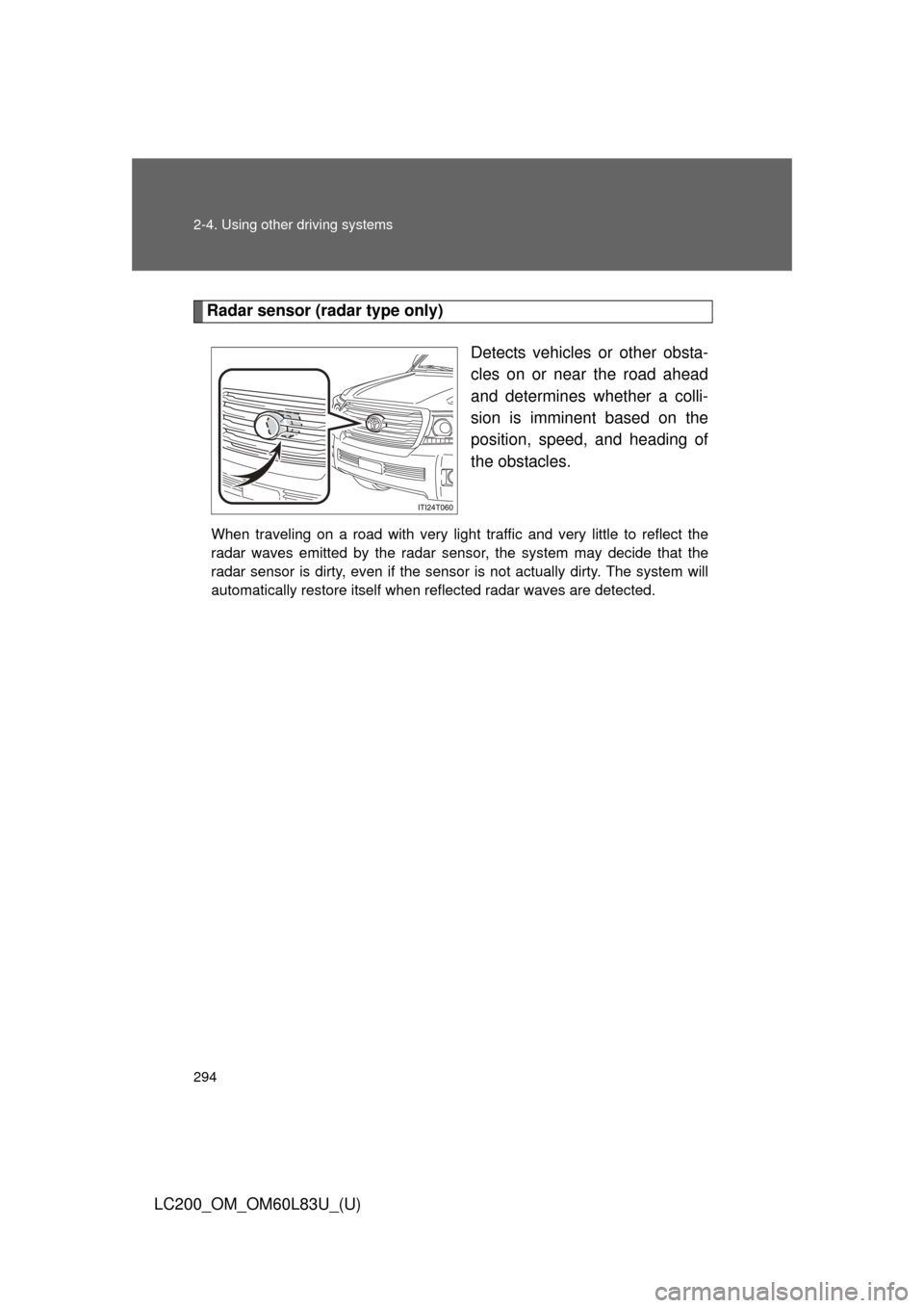 TOYOTA LAND CRUISER 2015 J200 Owners Manual 294 2-4. Using other driving systems
LC200_OM_OM60L83U_(U)
Radar sensor (radar type only)Detects vehicles or other obsta-
cles on or near the road ahead
and determines whether a colli-
sion is imminen