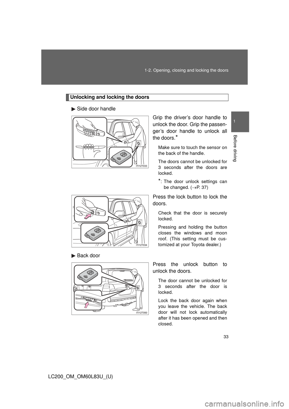 TOYOTA LAND CRUISER 2015 J200 Owners Manual 33
1-2. Opening, closing and locking the doors
1
Before driving
LC200_OM_OM60L83U_(U)
Unlocking and locking the doors
Side door handle Grip the driver’s door handle to
unlock the door. Grip the pass