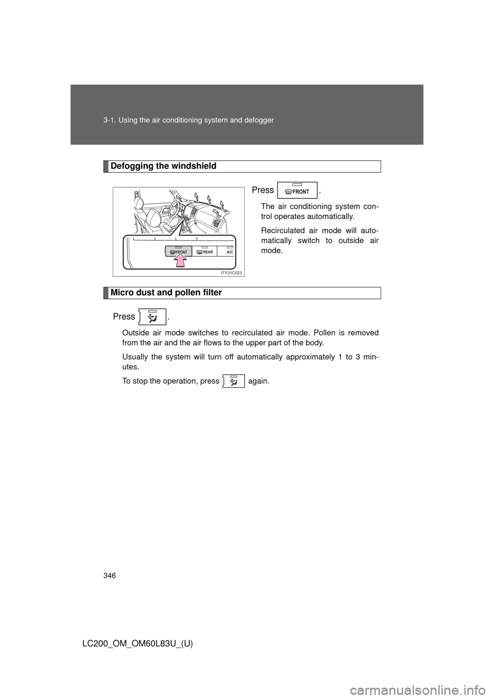 TOYOTA LAND CRUISER 2015 J200 Owners Manual 346 3-1. Using the air conditioning system and defogger
LC200_OM_OM60L83U_(U)
Defogging the windshield
Press .
The air conditioning system con-
trol operates automatically.
Recirculated air mode will 