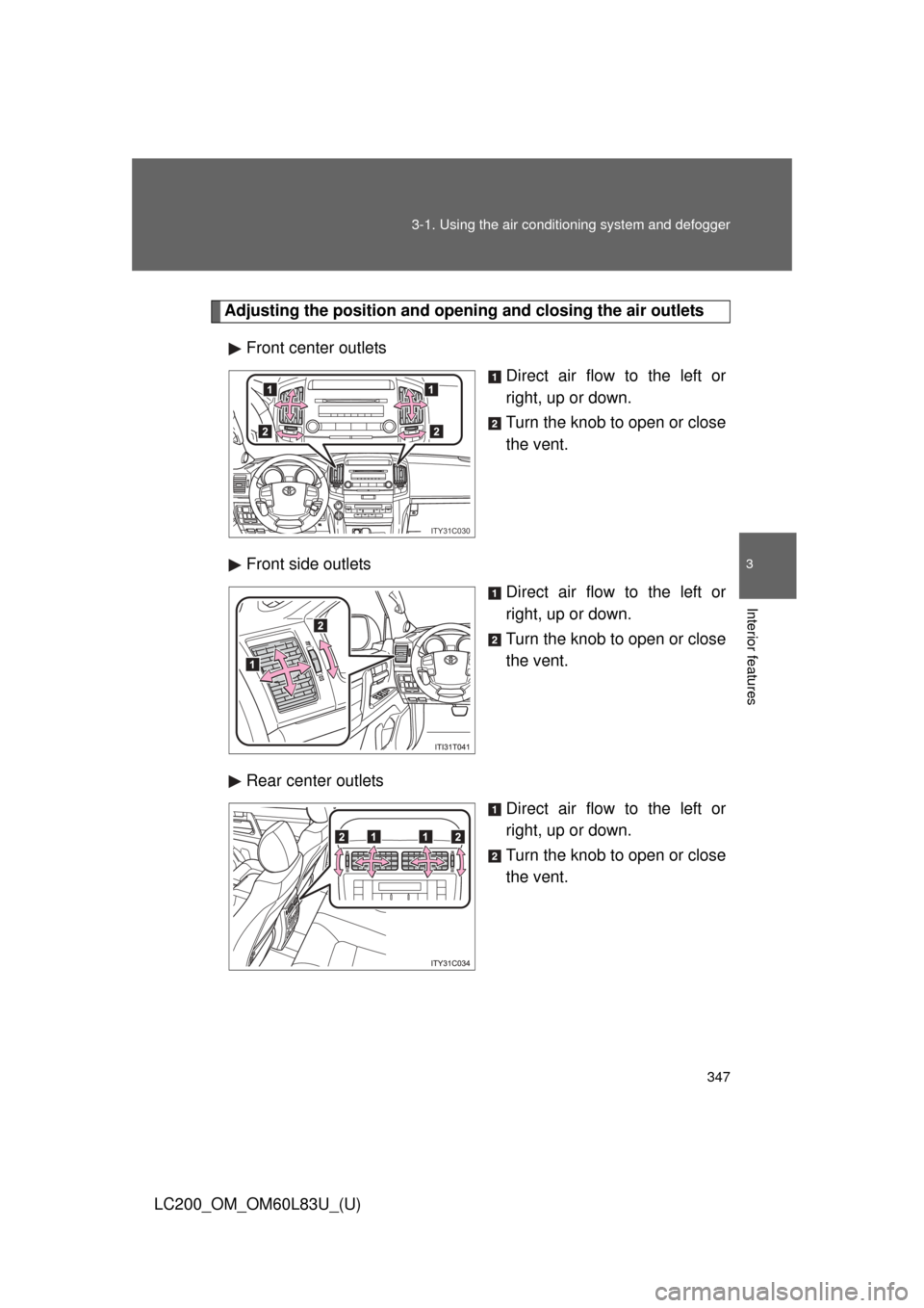 TOYOTA LAND CRUISER 2015 J200 Owners Manual 347
3-1. Using the air conditioning system
 and defogger
3
Interior features
LC200_OM_OM60L83U_(U)
Adjusting the position and opening and closing the air outlets
Front center outlets Direct air flow t