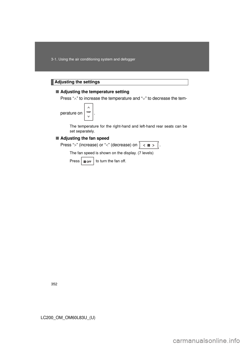 TOYOTA LAND CRUISER 2015 J200 Owners Manual 352 3-1. Using the air conditioning system and defogger
LC200_OM_OM60L83U_(U)
Adjusting the settings
■ Adjusting the temperature setting
Press “ ” to increase the temperature and “ ” t