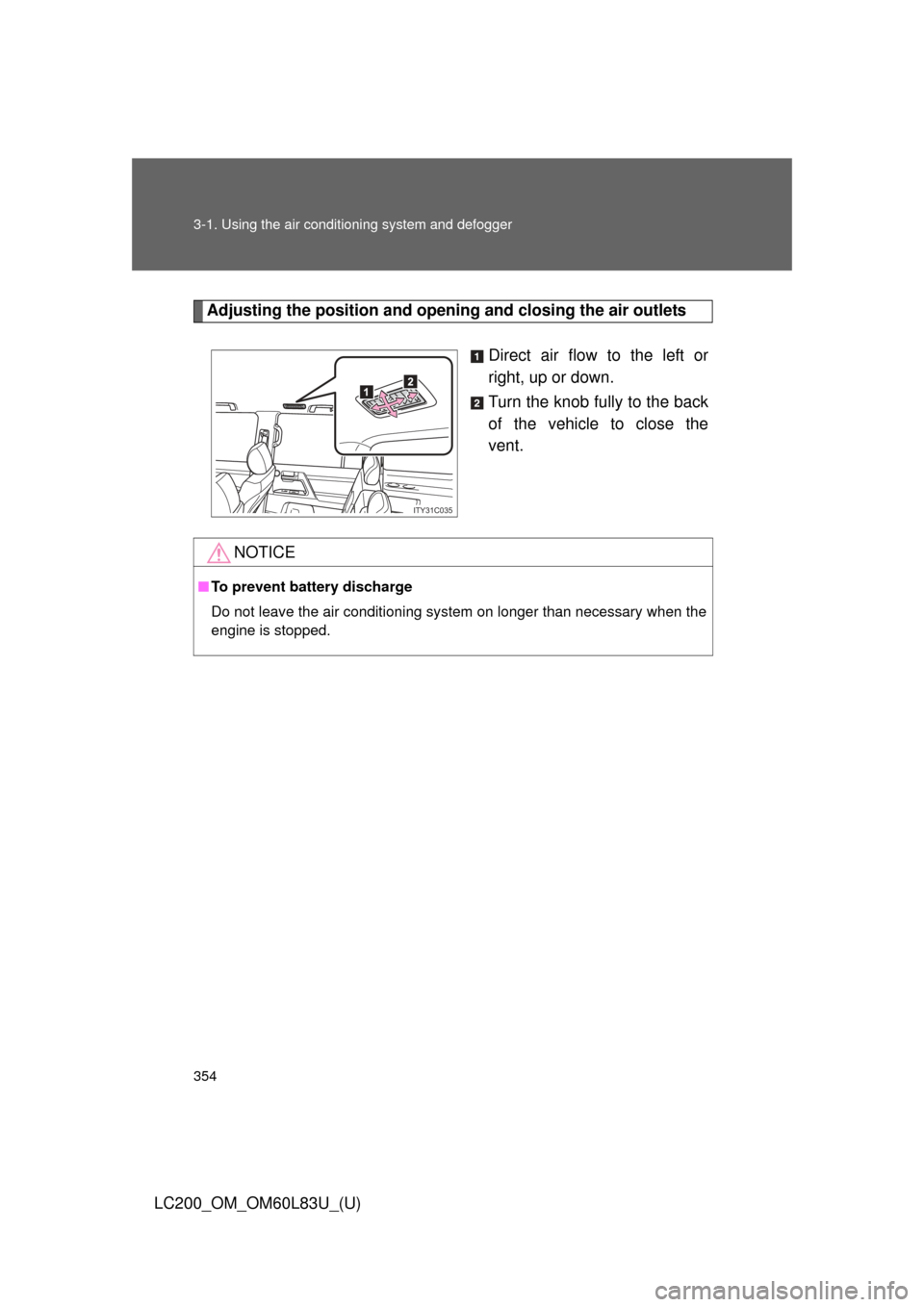 TOYOTA LAND CRUISER 2015 J200 Owners Manual 354 3-1. Using the air conditioning system and defogger
LC200_OM_OM60L83U_(U)
Adjusting the position and openi ng and closing the air outlets
Direct air flow to the left or
right, up or down.
Turn the