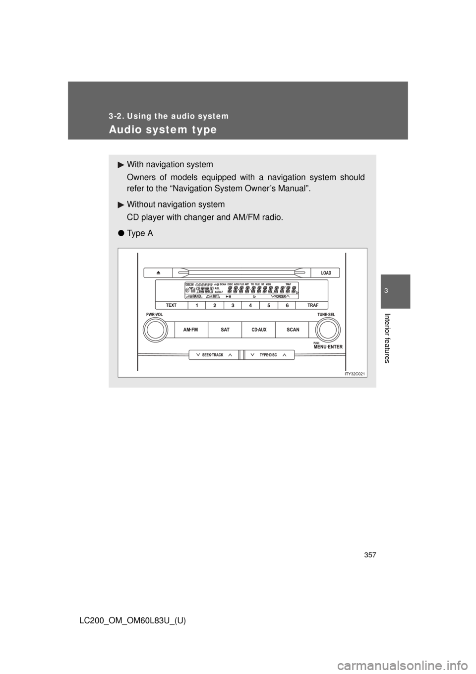 TOYOTA LAND CRUISER 2015 J200 Owners Manual 357
3
Interior features
LC200_OM_OM60L83U_(U)
3-2. Using the audio system
Audio system type
With navigation system
Owners of models equipped with a navigation system should
refer to the “Navigation 