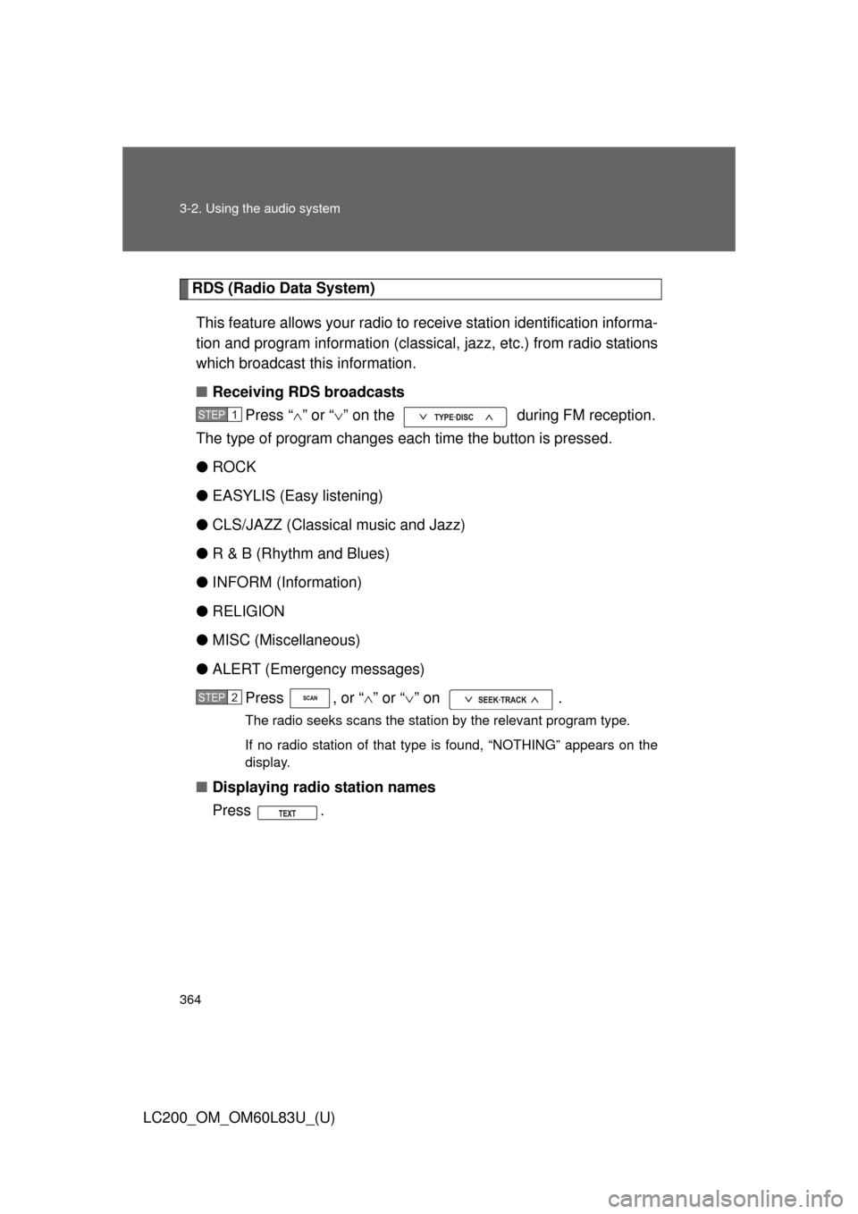 TOYOTA LAND CRUISER 2015 J200 Owners Manual 364 3-2. Using the audio system
LC200_OM_OM60L83U_(U)
RDS (Radio Data System)This feature allows your radio to receive station identification informa-
tion and program information (classic al, jazz, e