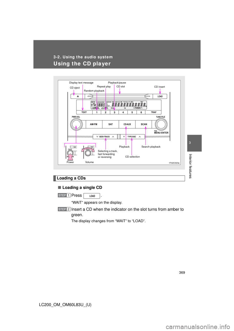 TOYOTA LAND CRUISER 2015 J200 Owners Manual 369
3-2. Using the audio system
3
Interior features
LC200_OM_OM60L83U_(U)
Using the CD player
Loading a CDs■ Loading a single CD
Press .
“WAIT” appears on the display.
Insert a CD when the indic