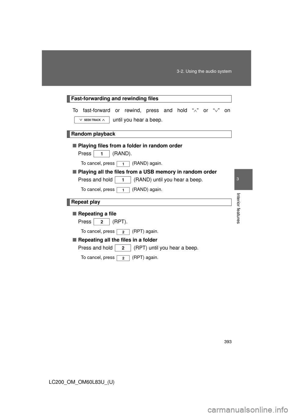 TOYOTA LAND CRUISER 2015 J200 Owners Manual 393
3-2. Using the audio system
3
Interior features
LC200_OM_OM60L83U_(U)
Fast-forwarding and rewinding files
To fast-forward or rewind, press and hold “
” or “ ” on
 until you hear a be
