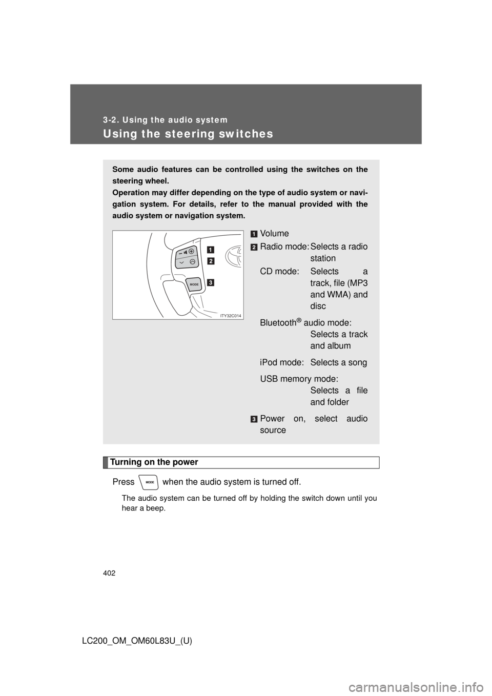 TOYOTA LAND CRUISER 2015 J200 Owners Manual 402
3-2. Using the audio system
LC200_OM_OM60L83U_(U)
Using the steering switches
Turning on the powerPress   when the audio system is turned off.
The audio system can be turned off by holding the swi